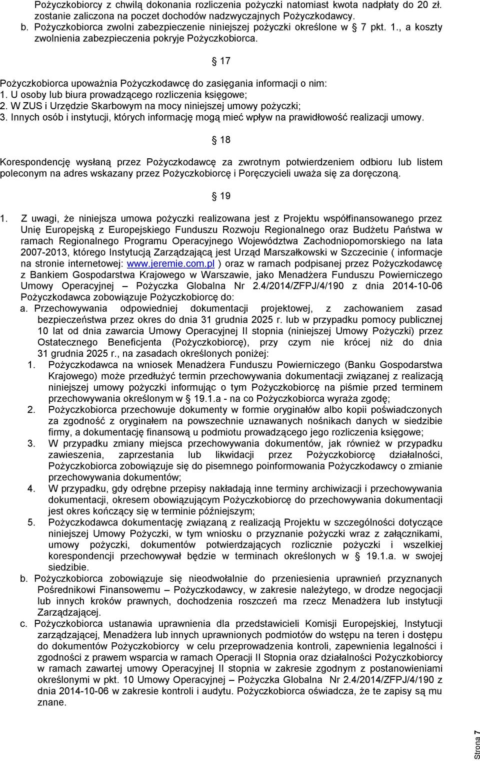 17 Pożyczkobiorca upoważnia Pożyczkodawcę do zasięgania informacji o nim: 1. U osoby lub biura prowadzącego rozliczenia księgowe; 2. W ZUS i Urzędzie Skarbowym na mocy niniejszej umowy pożyczki; 3.