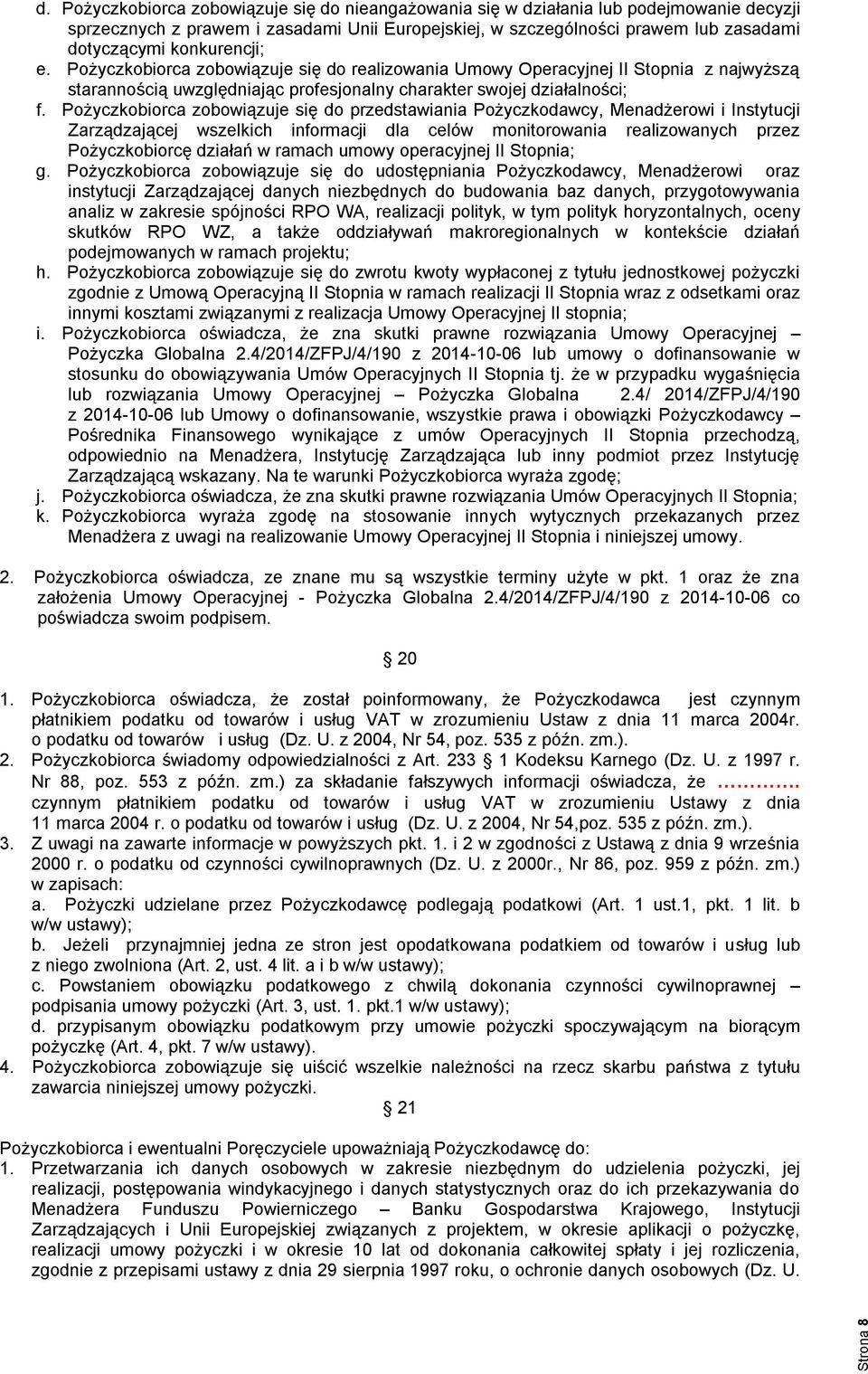 Pożyczkobiorca zobowiązuje się do przedstawiania Pożyczkodawcy, Menadżerowi i Instytucji Zarządzającej wszelkich informacji dla celów monitorowania realizowanych przez Pożyczkobiorcę działań w ramach