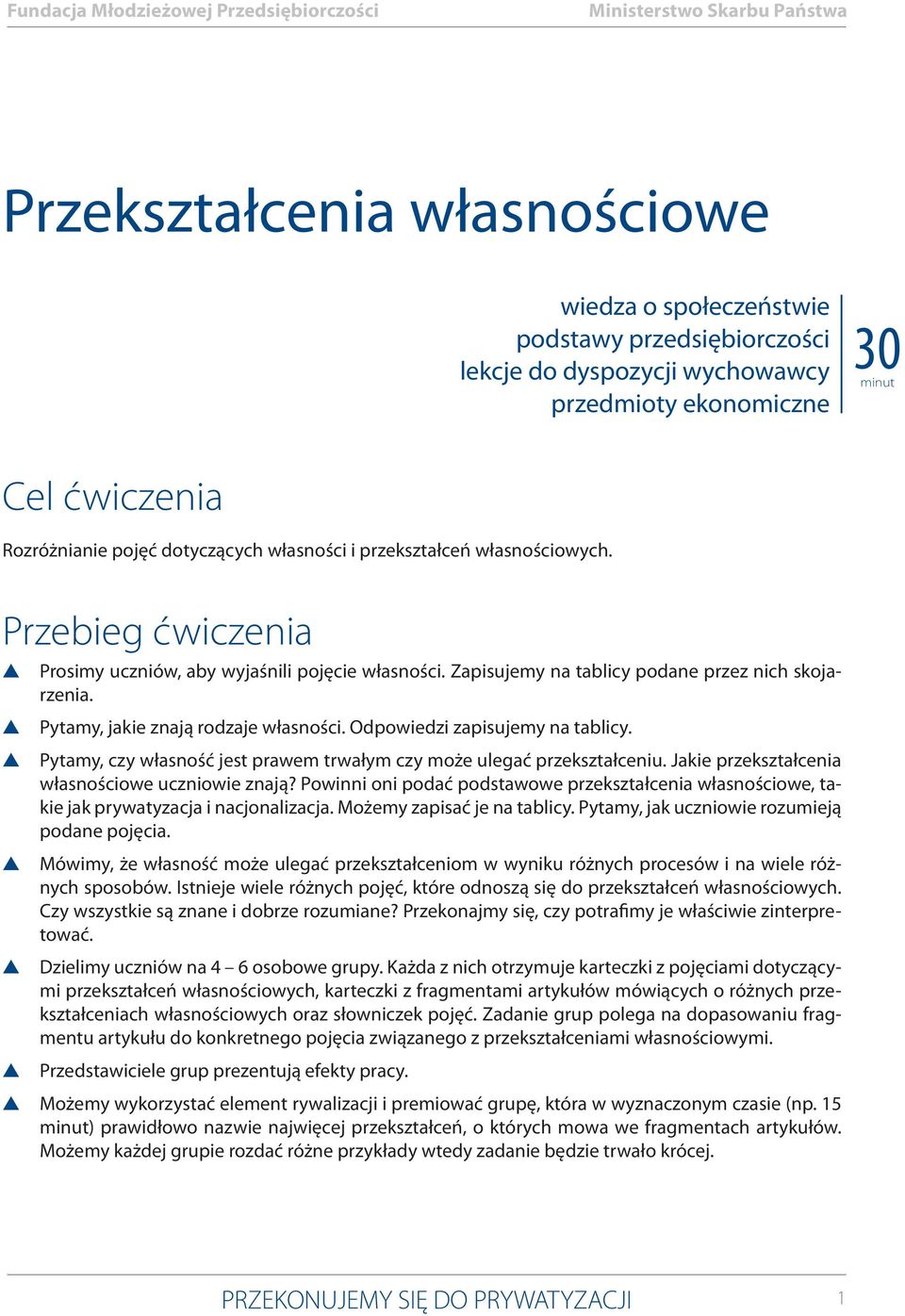 Pytamy, jakie znają rodzaje właności. Odpowiedzi zapiujemy na tablicy. Pytamy, czy właność jet prawem trwałym czy może ulegać przekztałceniu. Jakie przekztałcenia włanościowe uczniowie znają?