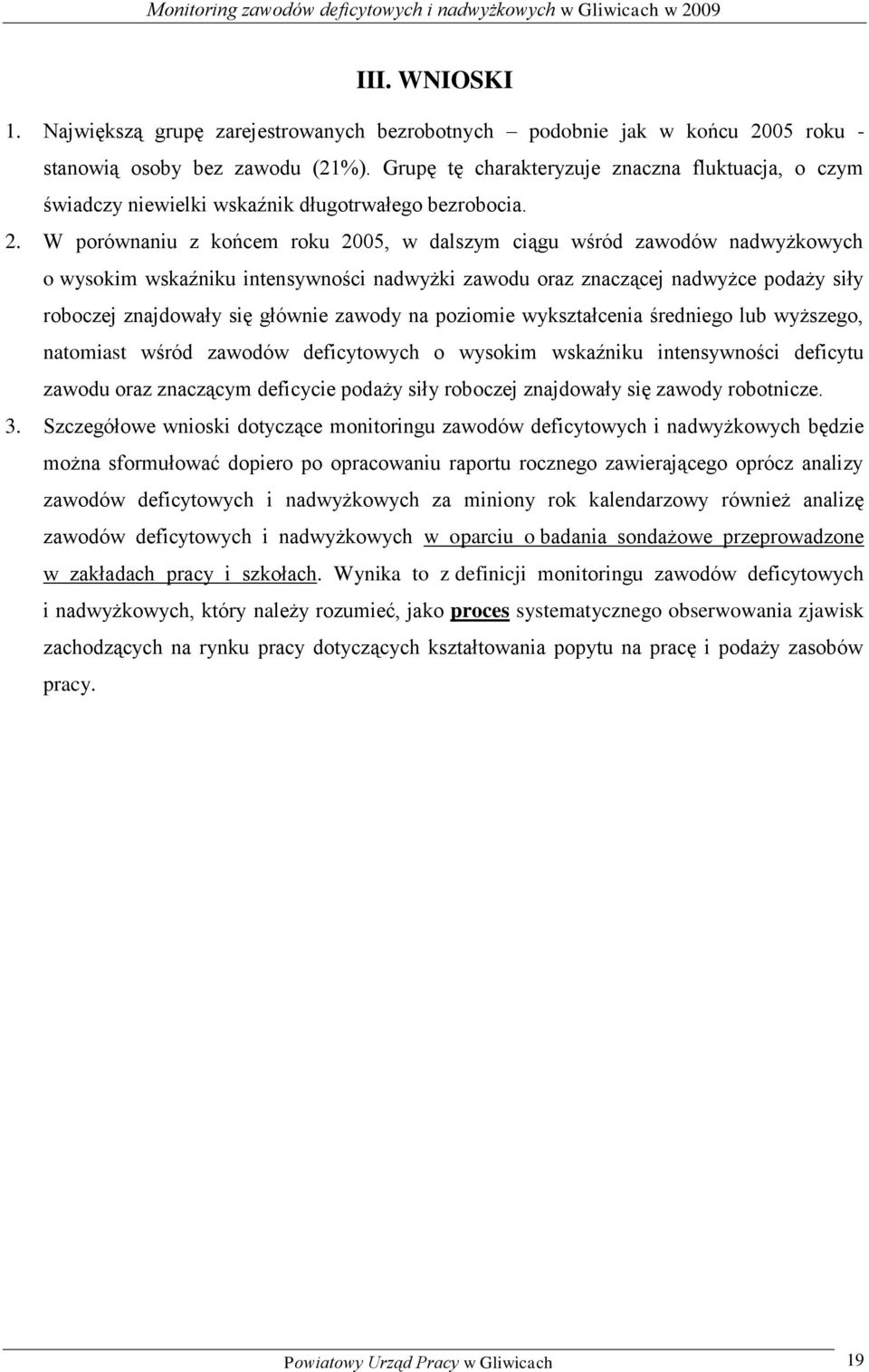 W porównaniu z ońcem rou 2005, w dalszym ciągu wśród zawodów nadwyżowych o wysoim wsaźniu intensywności nadwyżi oraz znaczącej nadwyżce podaży siły roboczej znajdowały się głównie zawody na poziomie