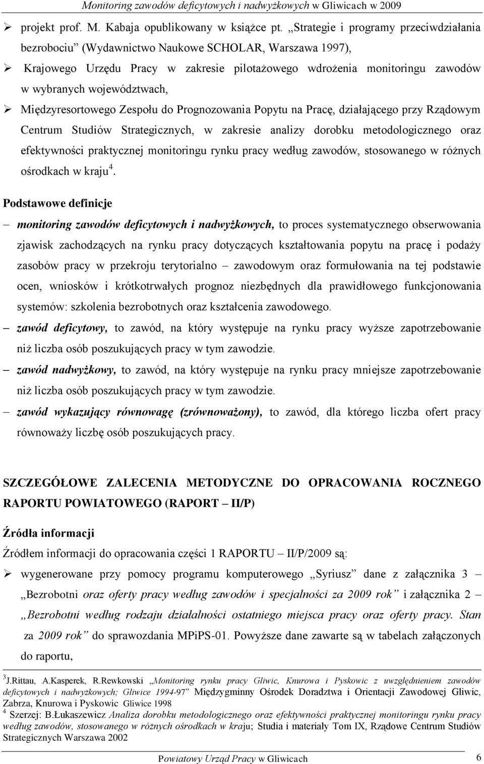 Międzyresortowego Zespołu do Prognozowania Popytu na Pracę, działającego przy Rządowym Centrum Studiów Strategicznych, w zaresie analizy dorobu metodologicznego oraz efetywności pratycznej