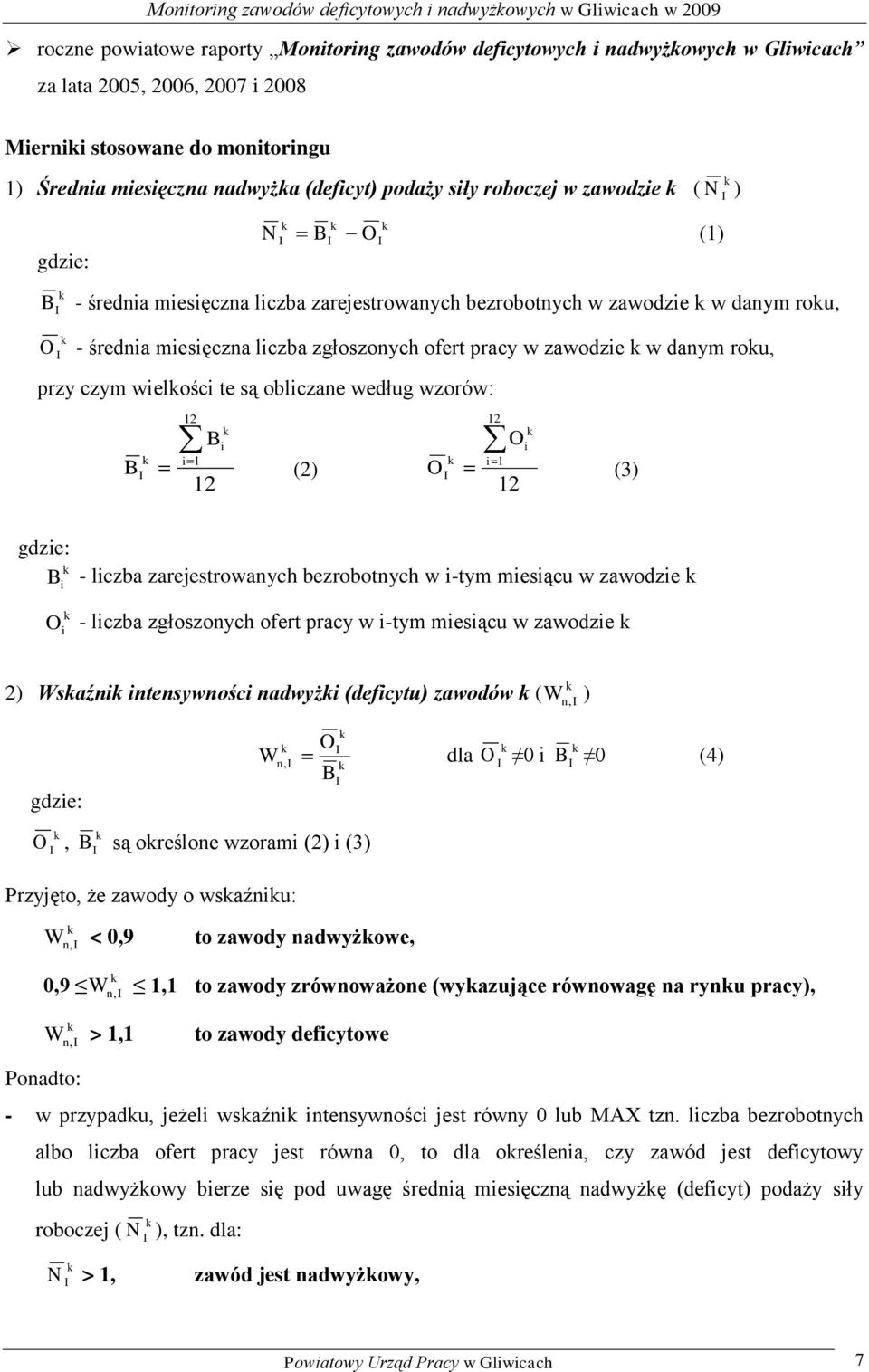 miesięczna liczba zgłoszonych ofert pracy w zawodzie w danym rou, przy czym wielości te są obliczane według wzorów: B 12 i 1 B 12 i (2) 12 Oi i 1 O (3) 12 gdzie: B - liczba zarejestrowanych w i-tym