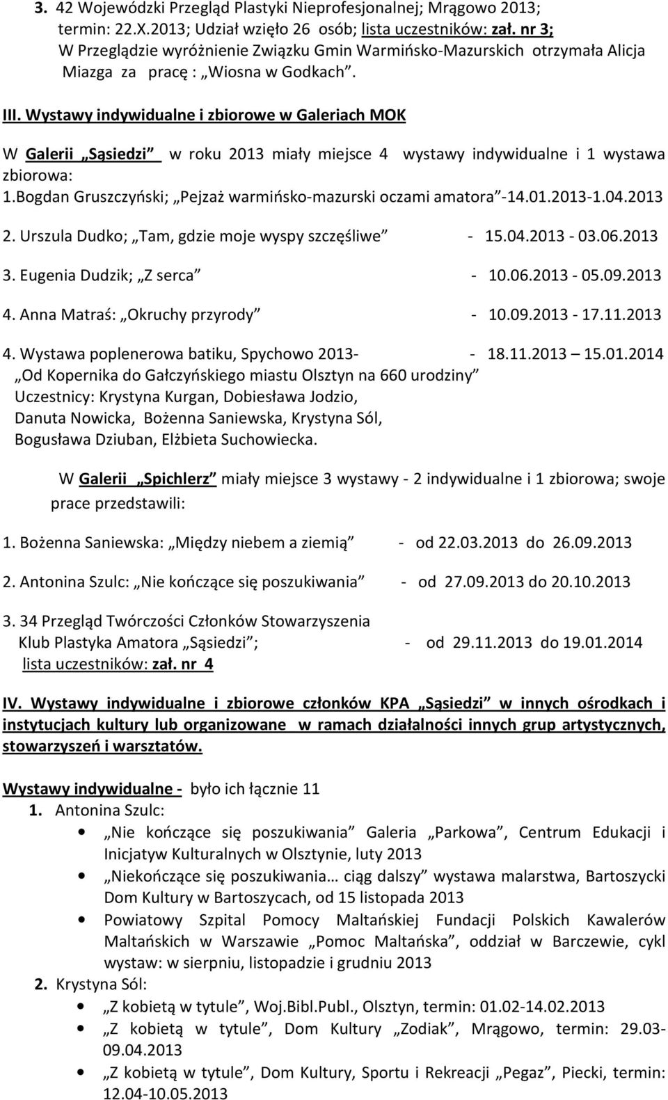 Wystawy indywidualne i zbiorowe w Galeriach MOK W Galerii Sąsiedzi w roku 2013 miały miejsce 4 wystawy indywidualne i 1 wystawa zbiorowa: 1.