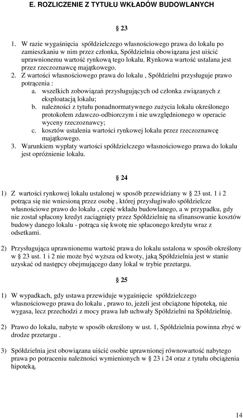 Rynkowa wartość ustalana jest przez rzeczoznawcę majątkowego. 2. Z wartości własnościowego prawa do lokalu, Spółdzielni przysługuje prawo potrącenia : a.