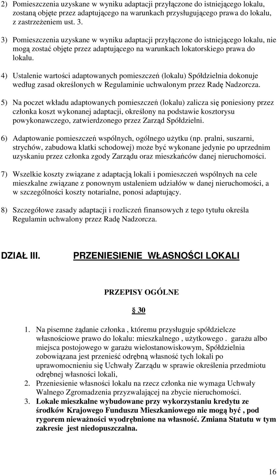 4) Ustalenie wartości adaptowanych pomieszczeń (lokalu) Spółdzielnia dokonuje według zasad określonych w Regulaminie uchwalonym przez Radę Nadzorcza.