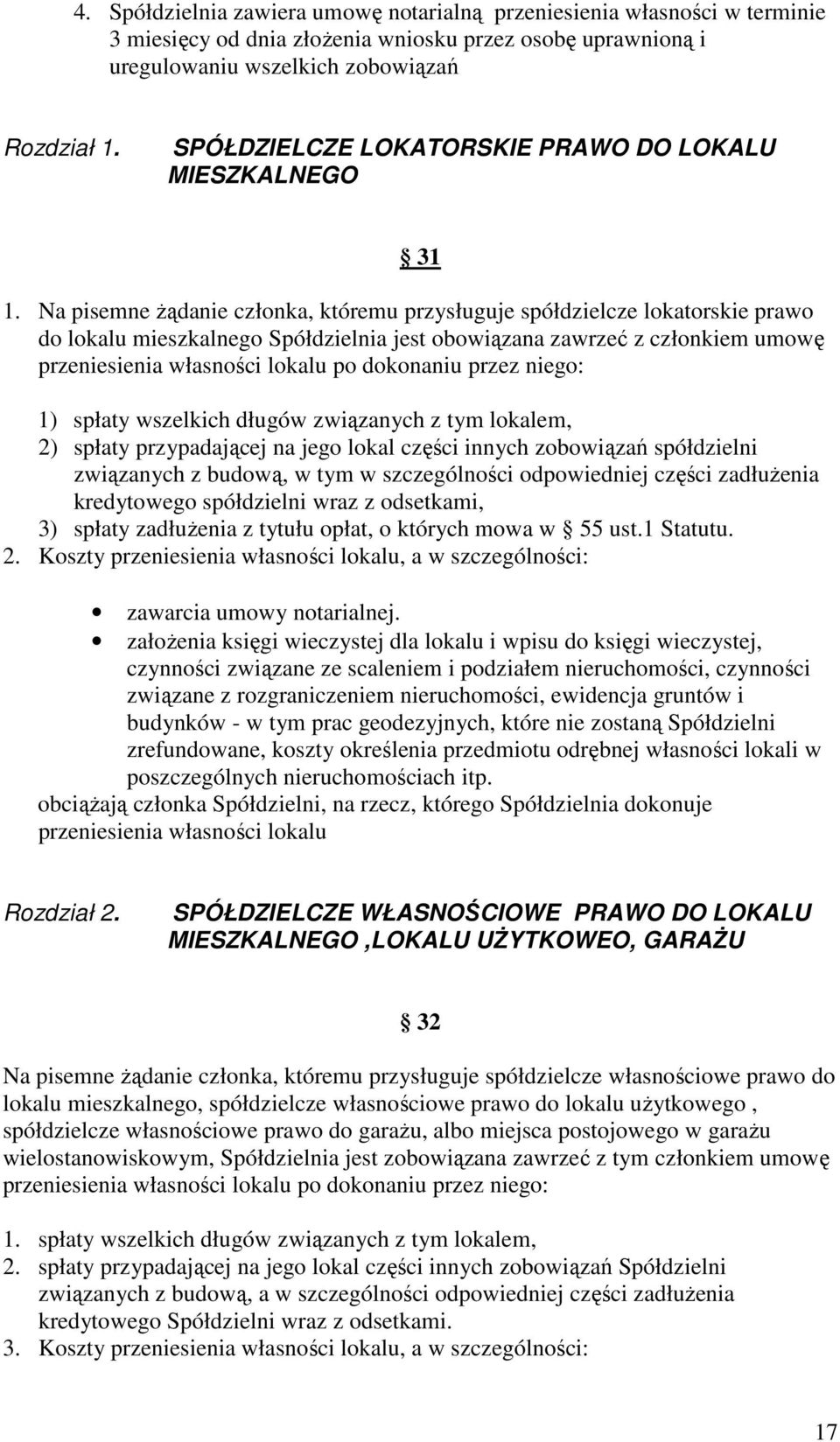 Na pisemne Ŝądanie członka, któremu przysługuje spółdzielcze lokatorskie prawo do lokalu mieszkalnego Spółdzielnia jest obowiązana zawrzeć z członkiem umowę przeniesienia własności lokalu po