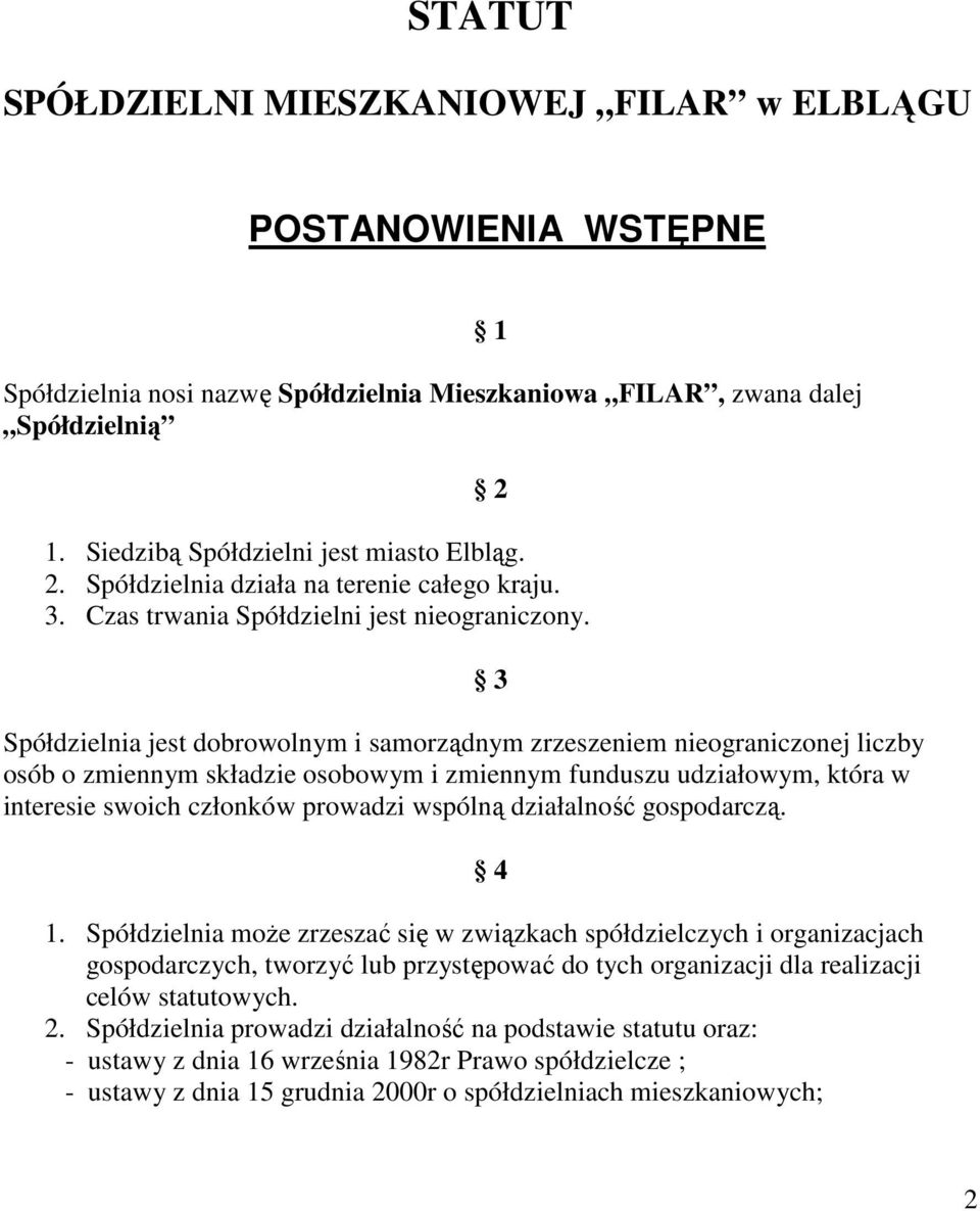 Spółdzielnia jest dobrowolnym i samorządnym zrzeszeniem nieograniczonej liczby osób o zmiennym składzie osobowym i zmiennym funduszu udziałowym, która w interesie swoich członków prowadzi wspólną