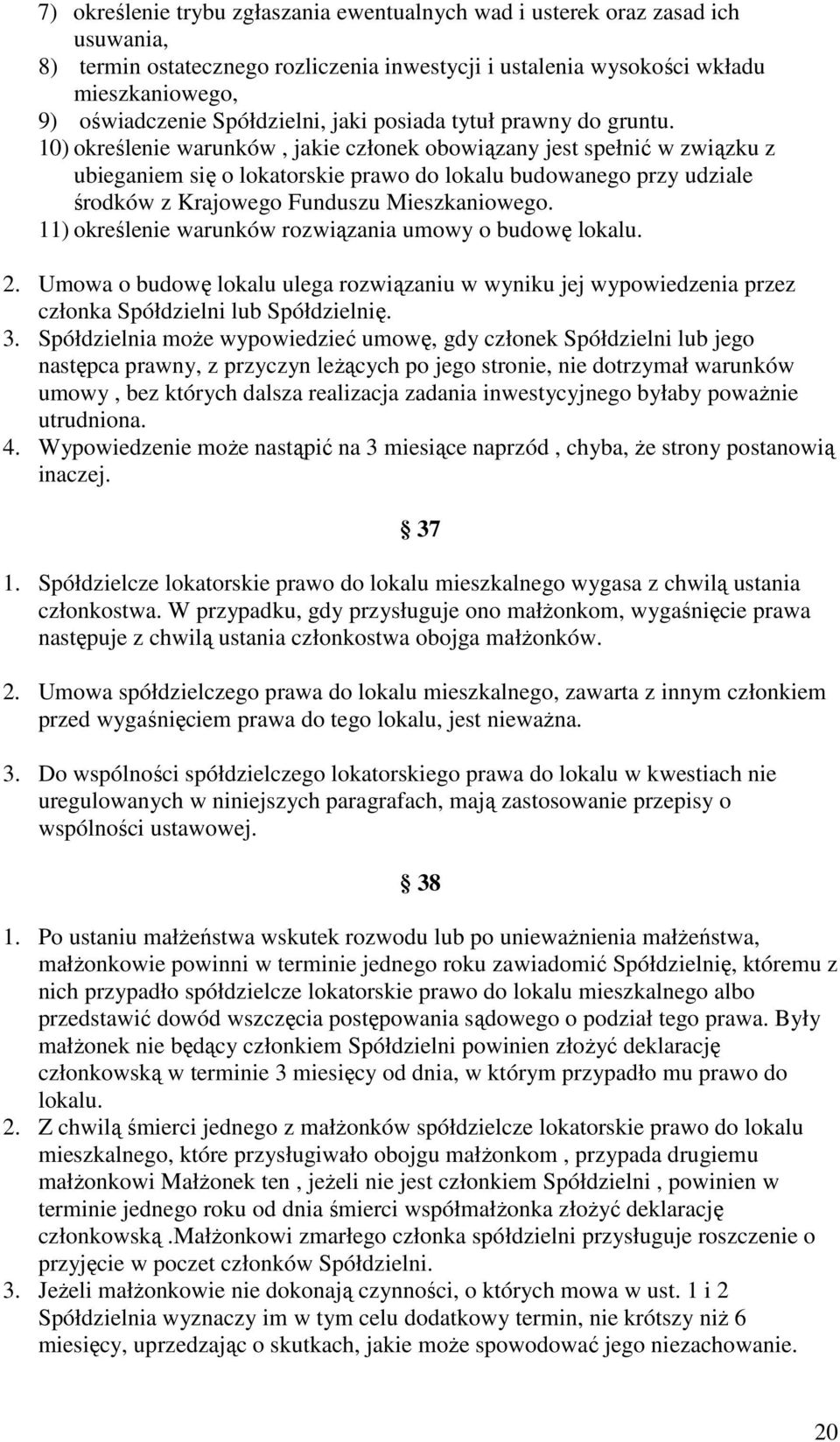 10) określenie warunków, jakie członek obowiązany jest spełnić w związku z ubieganiem się o lokatorskie prawo do lokalu budowanego przy udziale środków z Krajowego Funduszu Mieszkaniowego.