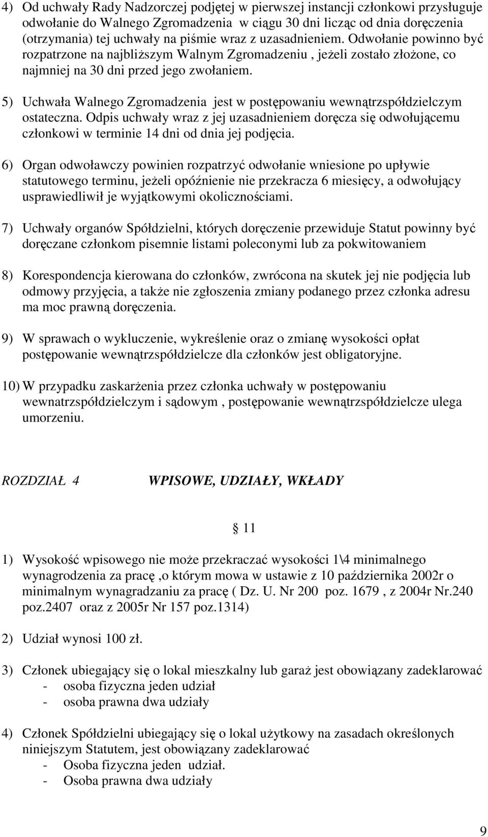 5) Uchwała Walnego Zgromadzenia jest w postępowaniu wewnątrzspółdzielczym ostateczna. Odpis uchwały wraz z jej uzasadnieniem doręcza się odwołującemu członkowi w terminie 14 dni od dnia jej podjęcia.