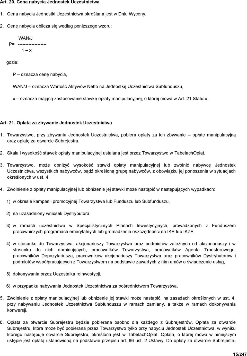 Cenę nabycia oblicza się według poniższego wzoru: WAN/J P= ------------------- 1 x gdzie: P oznacza cenę nabycia, WAN/J oznacza Wartość Aktywów Netto na Jednostkę Uczestnictwa Subfunduszu, x oznacza