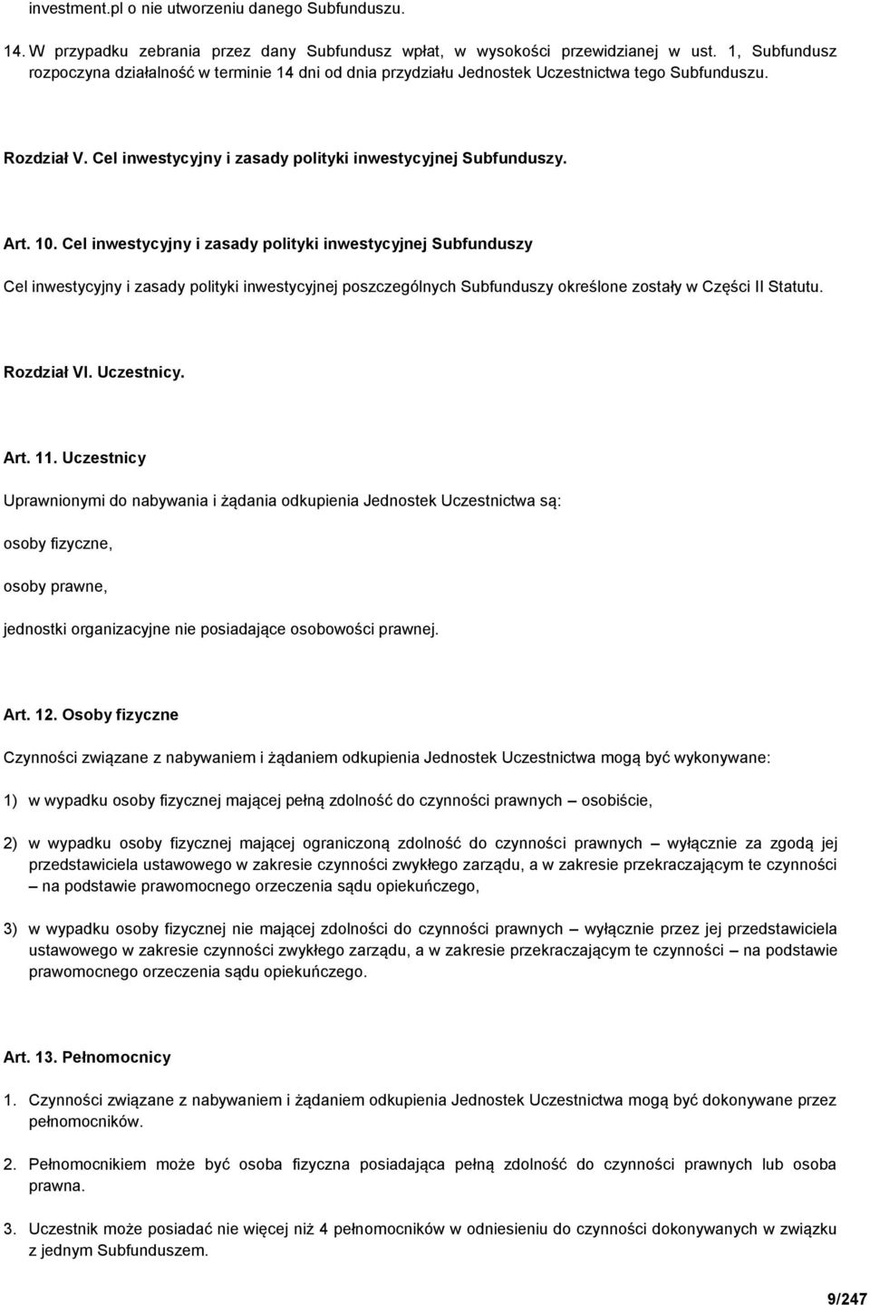 Cel inwestycyjny i zasady polityki inwestycyjnej Subfunduszy Cel inwestycyjny i zasady polityki inwestycyjnej poszczególnych Subfunduszy określone zostały w Części II Statutu. Rozdział VI. Uczestnicy.