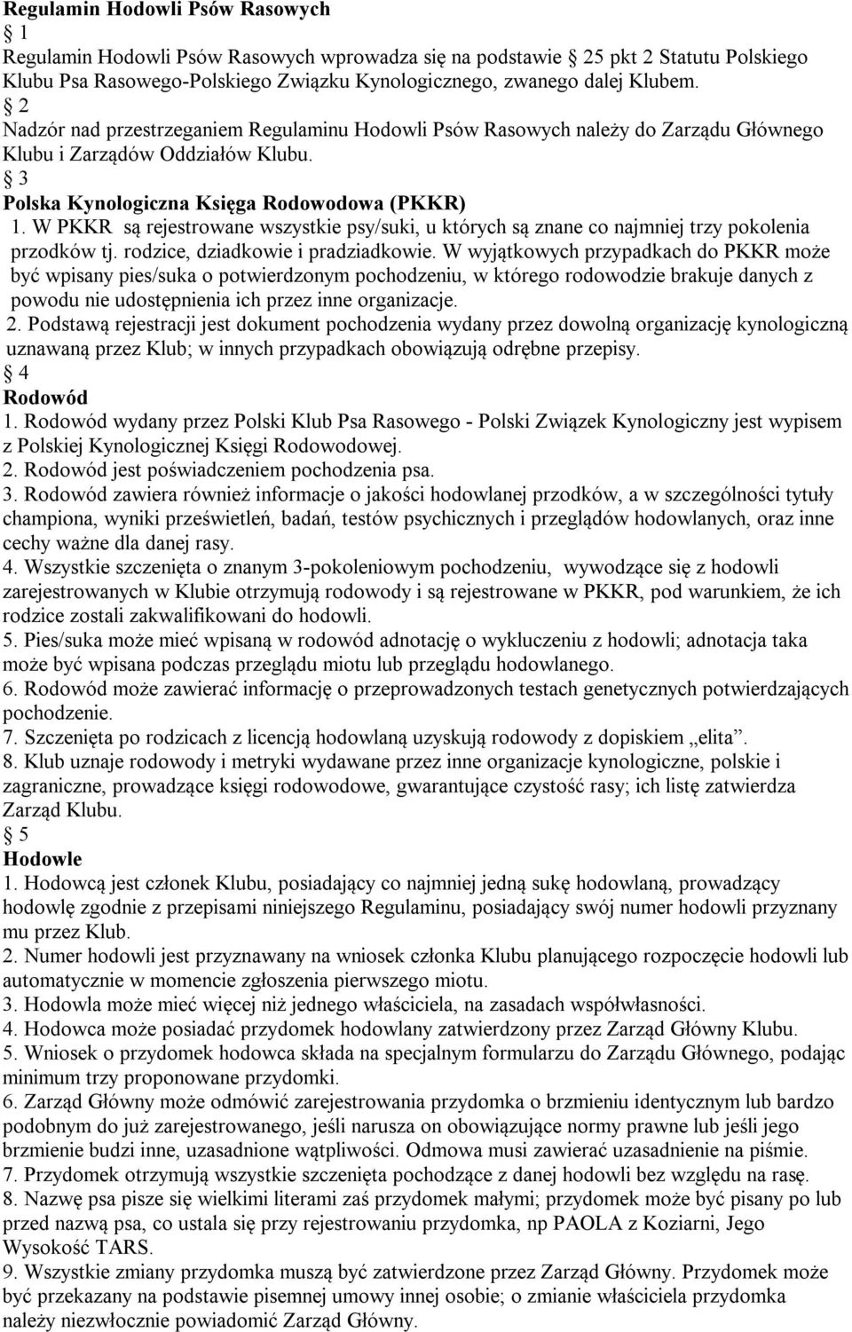 W PKKR są rejestrowane wszystkie psy/suki, u których są znane co najmniej trzy pokolenia przodków tj. rodzice, dziadkowie i pradziadkowie.