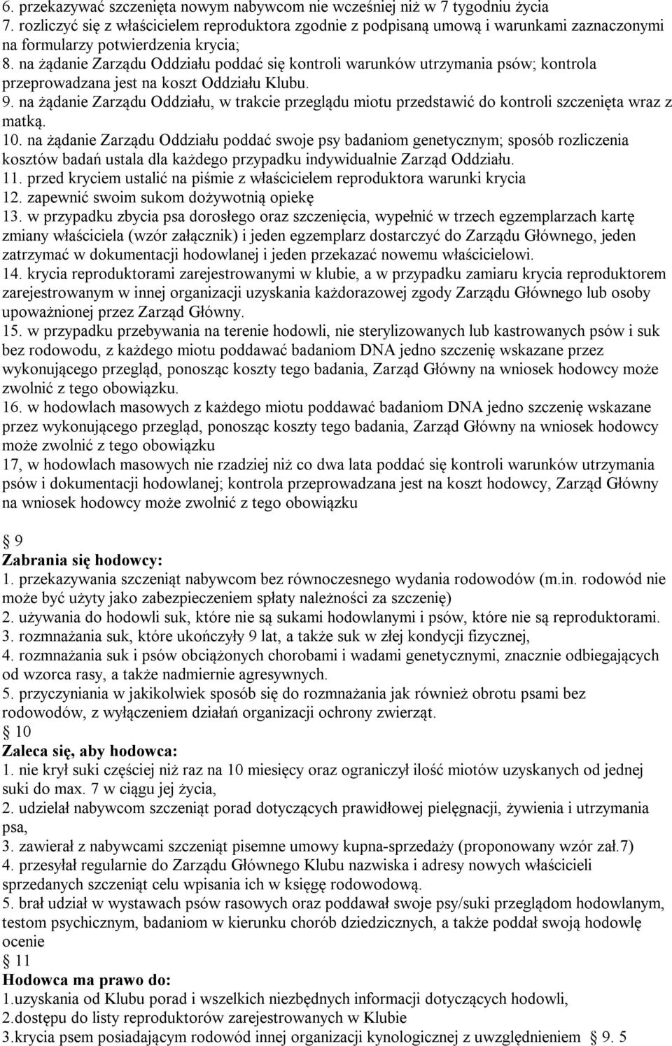 na żądanie Zarządu Oddziału poddać się kontroli warunków utrzymania psów; kontrola przeprowadzana jest na koszt Oddziału Klubu. 9.