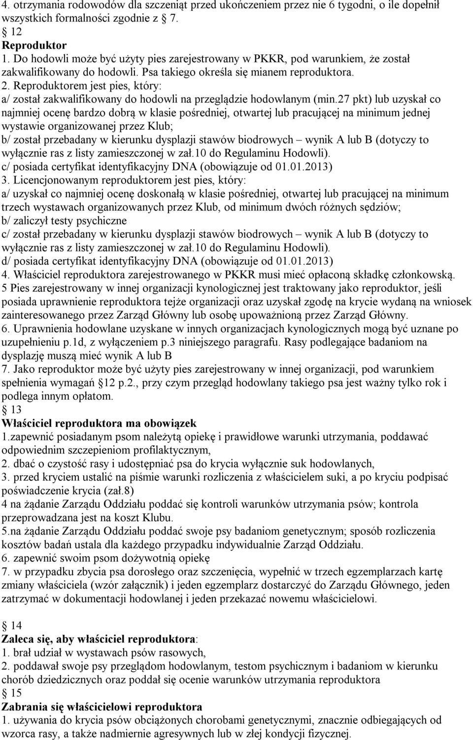 Reproduktorem jest pies, który: a/ został zakwalifikowany do hodowli na przeglądzie hodowlanym (min.