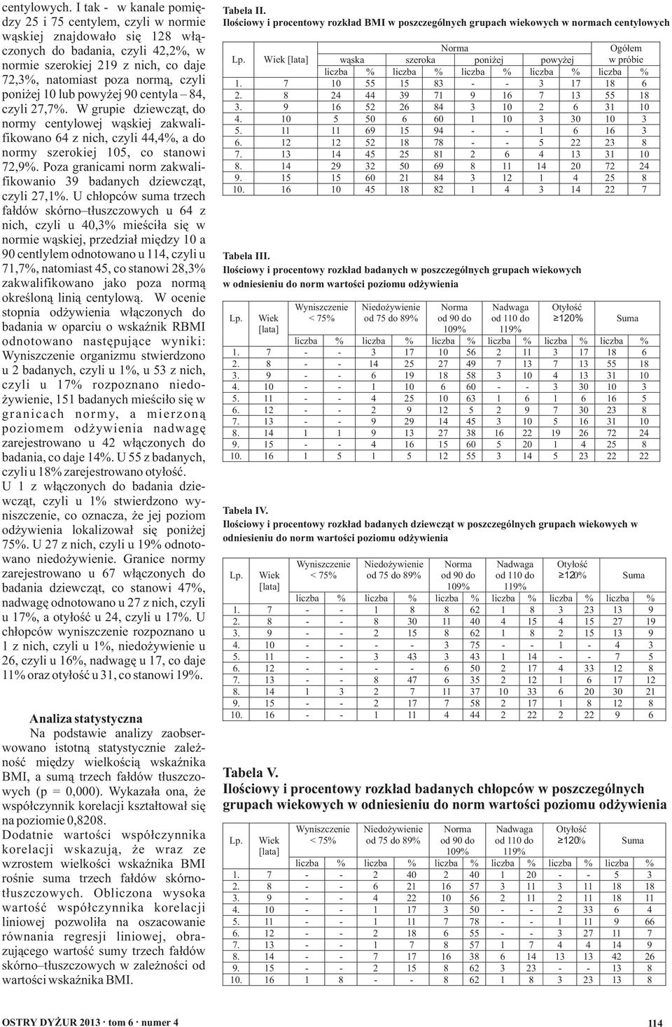 poniżej 10 lub powyżej 90 centyla 84, czyli 27,7%. W grupie dziewcząt, do normy centylowej wąskiej zakwalifikowano 64 z nich, czyli 44,4%, a do normy szerokiej 105, co stanowi 72,9%.