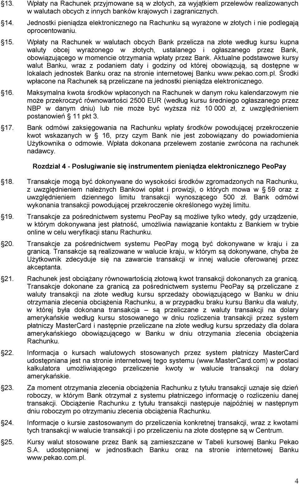 Wpłaty na Rachunek w walutach obcych Bank przelicza na złote według kursu kupna waluty obcej wyrażonego w złotych, ustalanego i ogłaszanego przez Bank, obowiązującego w momencie otrzymania wpłaty