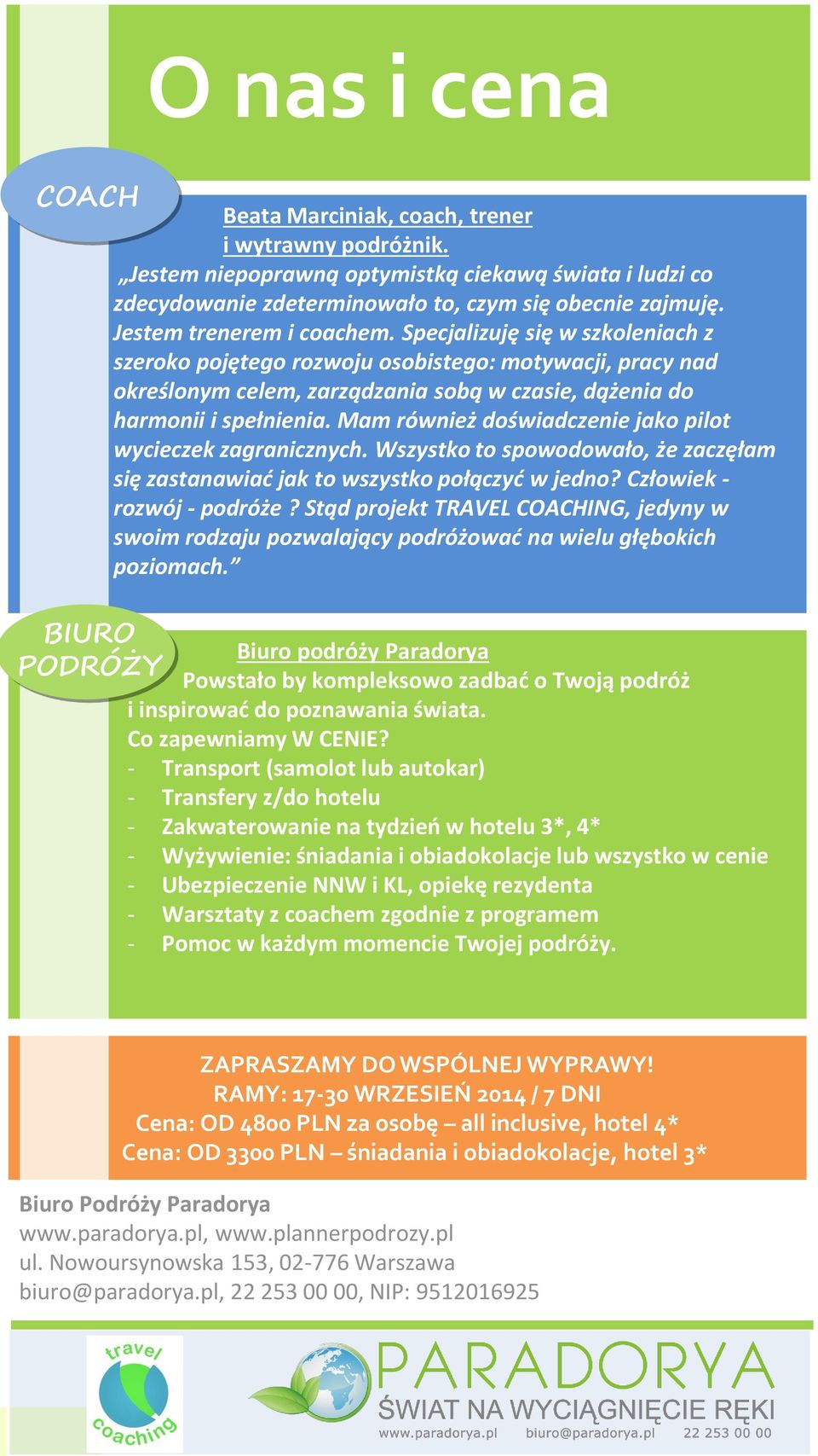 Mam również doświadczenie jako pilot wycieczek zagranicznych. Wszystko to spowodowało, że zaczęłam się zastanawiać jak to wszystko połączyć w jedno? Człowiek - rozwój - podróże?