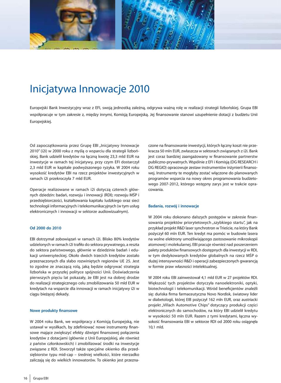 Od zapoczątkowania przez Grupę EBI Inicjatywy Innowacje 2010 (i2i) w 2000 roku z myślą owsparciu dla strategii lizbońskiej, Bank udzielił kredytów na łączną kwotę 23,3 mld EUR na inwestycje w ramach