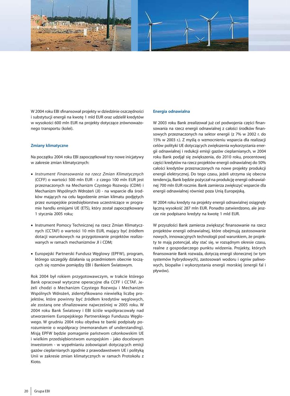 Zmiany klimatyczne Na początku 2004 roku EBI zapoczątkował trzy noweinicjatywy wzakresie zmian klimatycznych: Instrument Finansowania na rzecz Zmian Klimatycznych (CCFF) o wartości 500 mln EUR