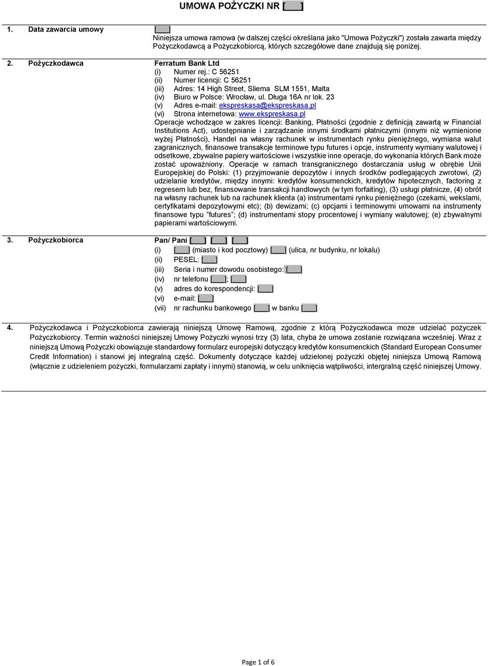 2. Pożyczkodawca Ferratum Bank Ltd (i) Numer rej.: C 56251 (ii) Numer licencji: C 56251 (iii) Adres: 14 High Street, Sliema SLM 1551, Malta (iv) Biuro w Polsce: Wrocław, ul. Długa 16A nr lok.