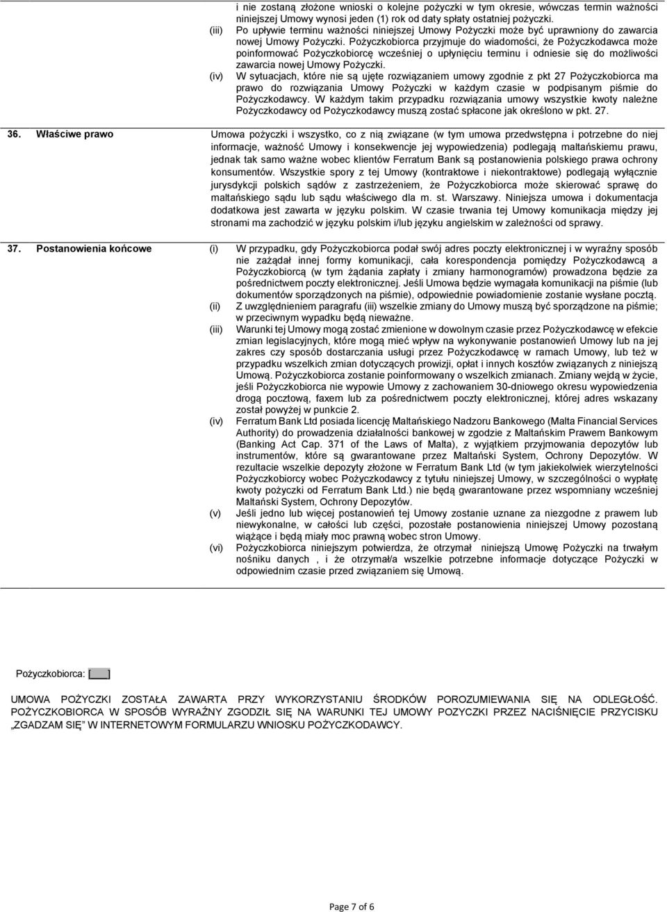 Pożyczkobiorca przyjmuje do wiadomości, że Pożyczkodawca może poinformować Pożyczkobiorcę wcześniej o upłynięciu terminu i odniesie się do możliwości zawarcia nowej Umowy Pożyczki.