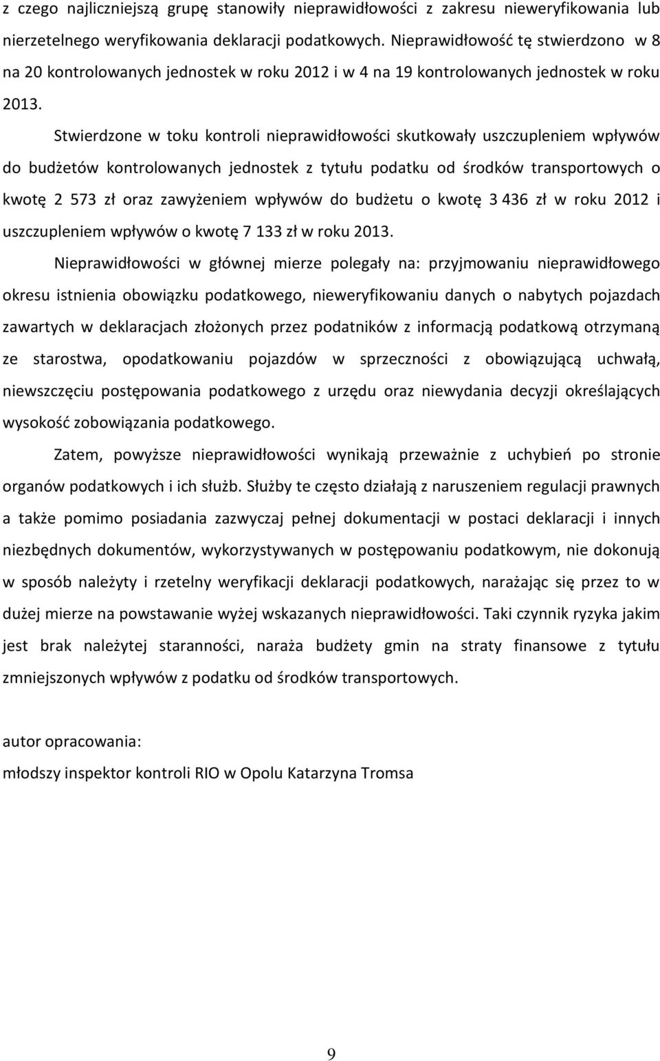 Stwierdzone w toku kontroli nieprawidłowości skutkowały uszczupleniem wpływów do budżetów kontrolowanych jednostek z tytułu podatku od środków transportowych o kwotę 2 573 zł oraz zawyżeniem wpływów