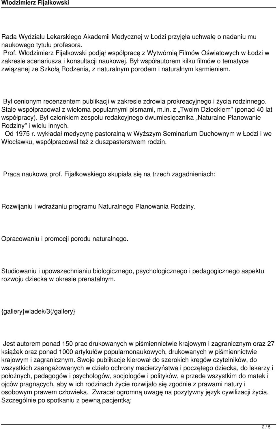 Był współautorem kilku filmów o tematyce związanej ze Szkołą Rodzenia, z naturalnym porodem i naturalnym karmieniem.