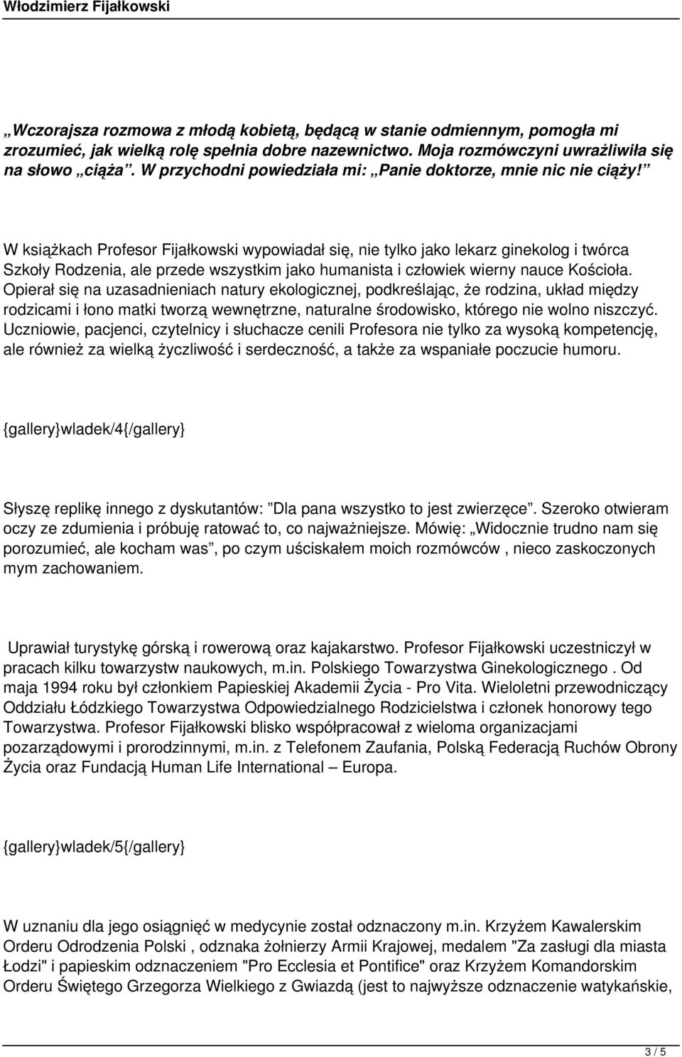 W książkach Profesor Fijałkowski wypowiadał się, nie tylko jako lekarz ginekolog i twórca Szkoły Rodzenia, ale przede wszystkim jako humanista i człowiek wierny nauce Kościoła.