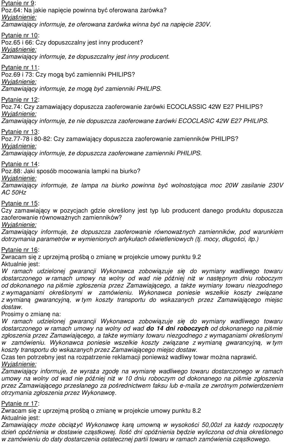Zamawiający informuje, że mogą być zamienniki PHILIPS. Pytanie nr 12: Poz.74: Czy zamawiający dopuszcza zaoferowanie żarówki ECOCLASSIC 42W E27 PHILIPS?