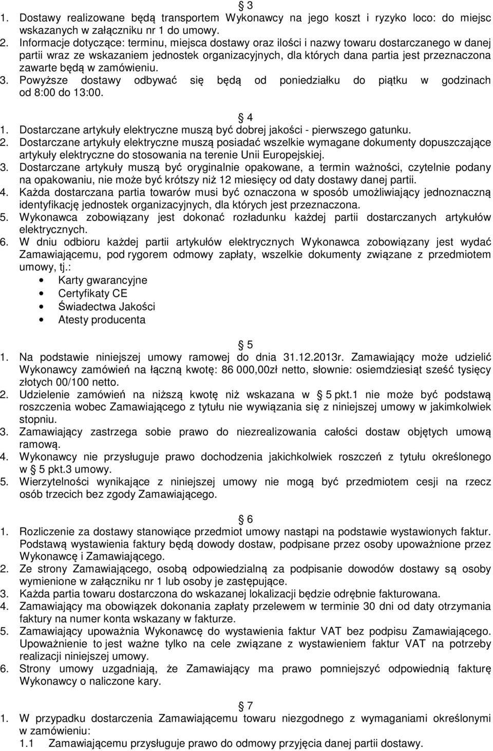 będą w zamówieniu. 3. Powyższe dostawy odbywać się będą od poniedziałku do piątku w godzinach od 8:00 do 13:00. 4 1. Dostarczane artykuły elektryczne muszą być dobrej jakości - pierwszego gatunku. 2.