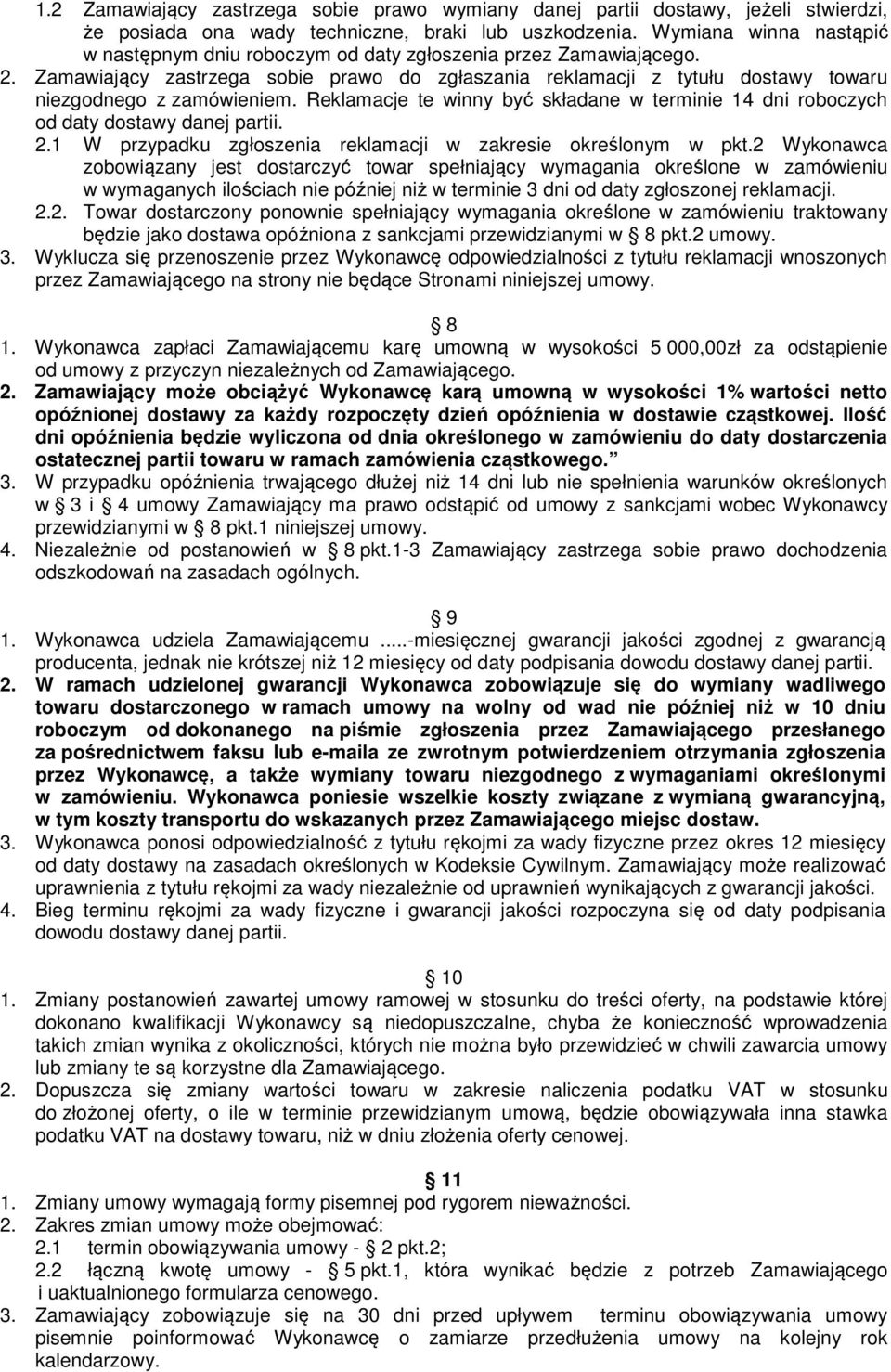 Zamawiający zastrzega sobie prawo do zgłaszania reklamacji z tytułu dostawy towaru niezgodnego z zamówieniem. Reklamacje te winny być składane w terminie 14 dni roboczych od daty dostawy danej partii.