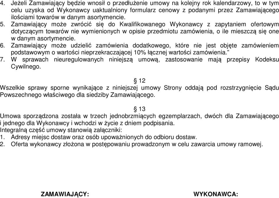 Zamawiający może zwrócić się do Kwalifikowanego Wykonawcy z zapytaniem ofertowym dotyczącym towarów nie wymienionych w opisie przedmiotu zamówienia, o ile mieszczą się one w danym asortymencie. 6.