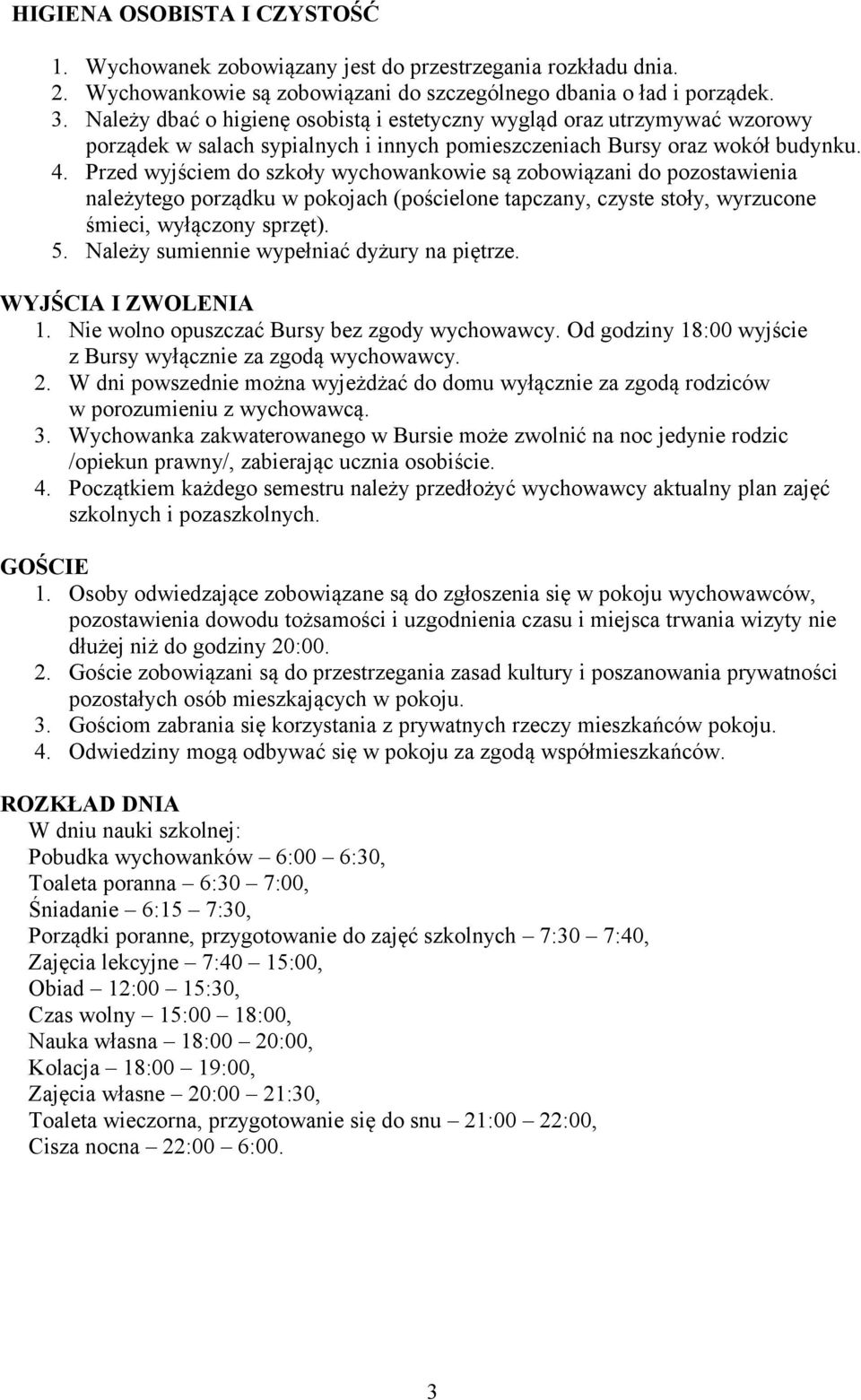 Przed wyjściem do szkoły wychowankowie są zobowiązani do pozostawienia należytego porządku w pokojach (pościelone tapczany, czyste stoły, wyrzucone śmieci, wyłączony sprzęt). 5.