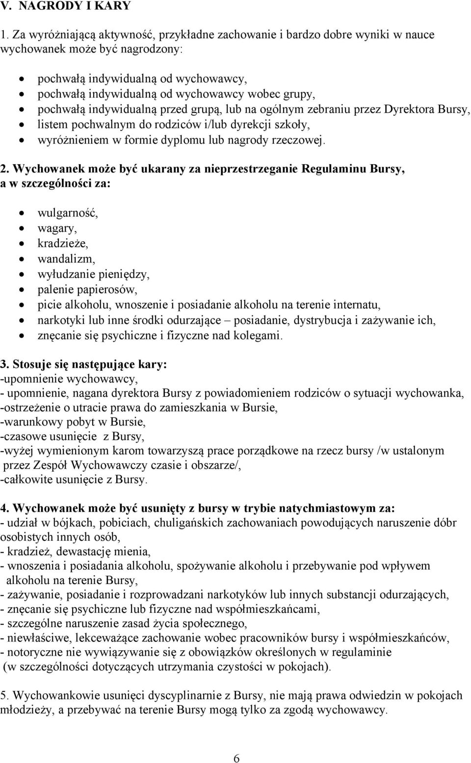 pochwałą indywidualną przed grupą, lub na ogólnym zebraniu przez Dyrektora Bursy, listem pochwalnym do rodziców i/lub dyrekcji szkoły, wyróżnieniem w formie dyplomu lub nagrody rzeczowej. 2.