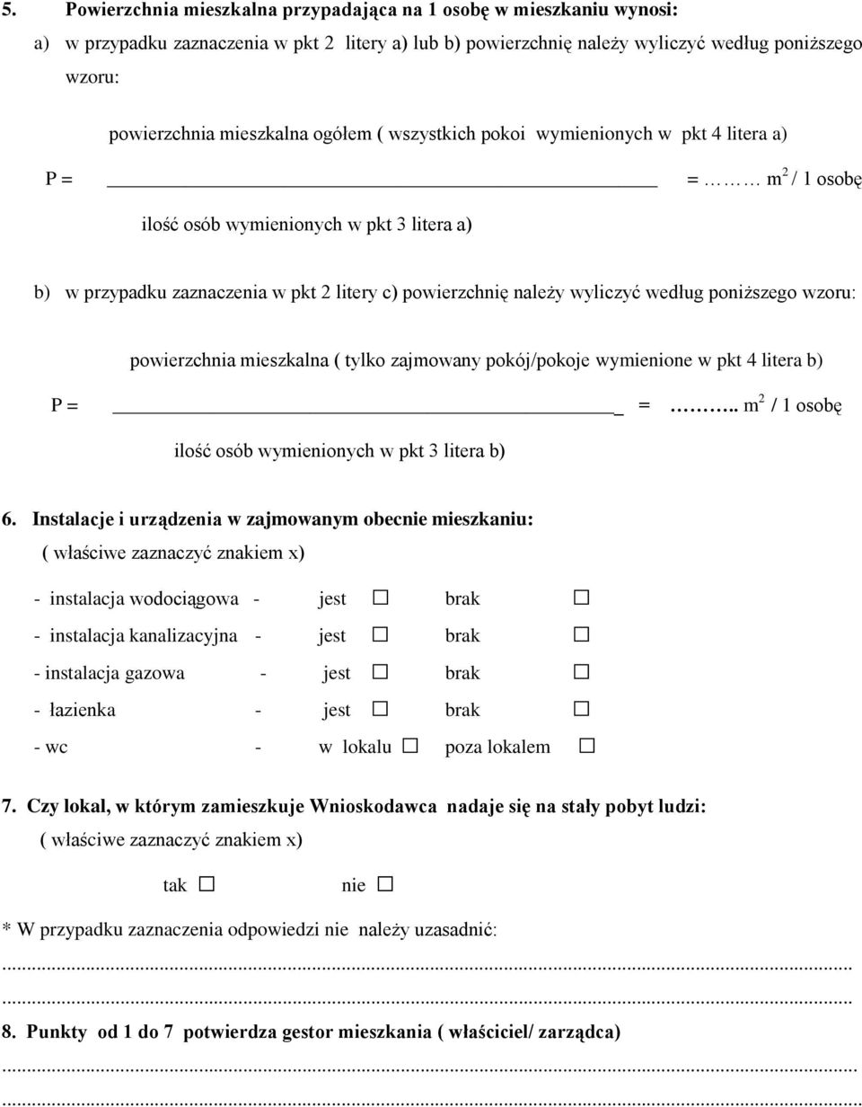 wyliczyć według poniższego wzoru: powierzchnia mieszkalna ( tylko zajmowany pokój/pokoje wymienione w pkt 4 litera b) P = =.. m 2 / 1 osobę ilość osób wymienionych w pkt 3 litera b) 6.