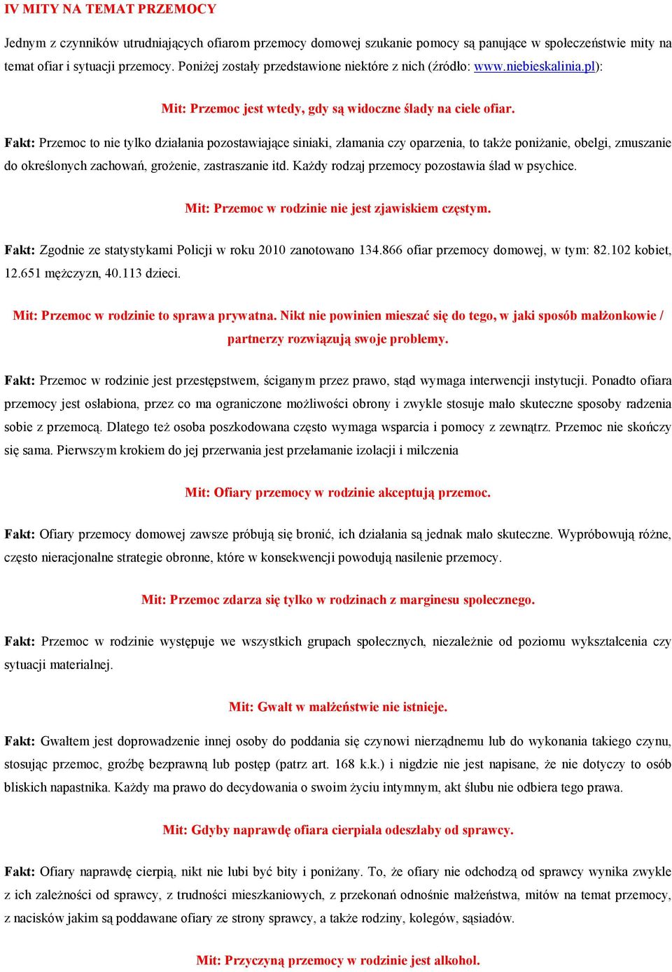 Fakt: Przemoc to nie tylko działania pozostawiające siniaki, złamania czy oparzenia, to takŝe poniŝanie, obelgi, zmuszanie do określonych zachowań, groŝenie, zastraszanie itd.