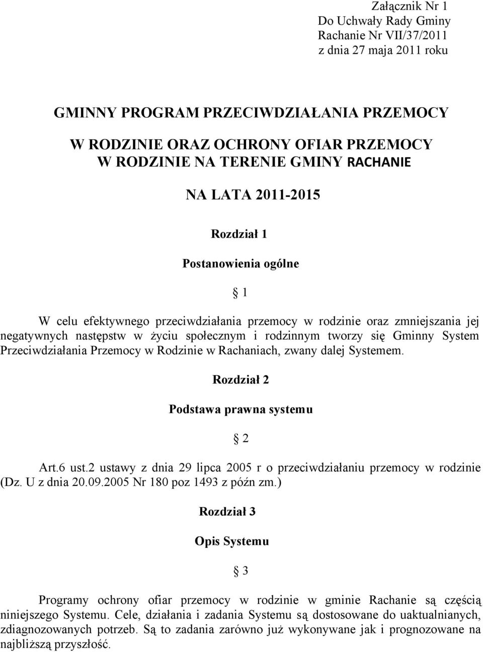 się Gminny System Przeciwdziałania Przemocy w Rodzinie w Rachaniach, zwany dalej Systemem. Rozdział 2 Podstawa prawna systemu 2 Art.6 ust.