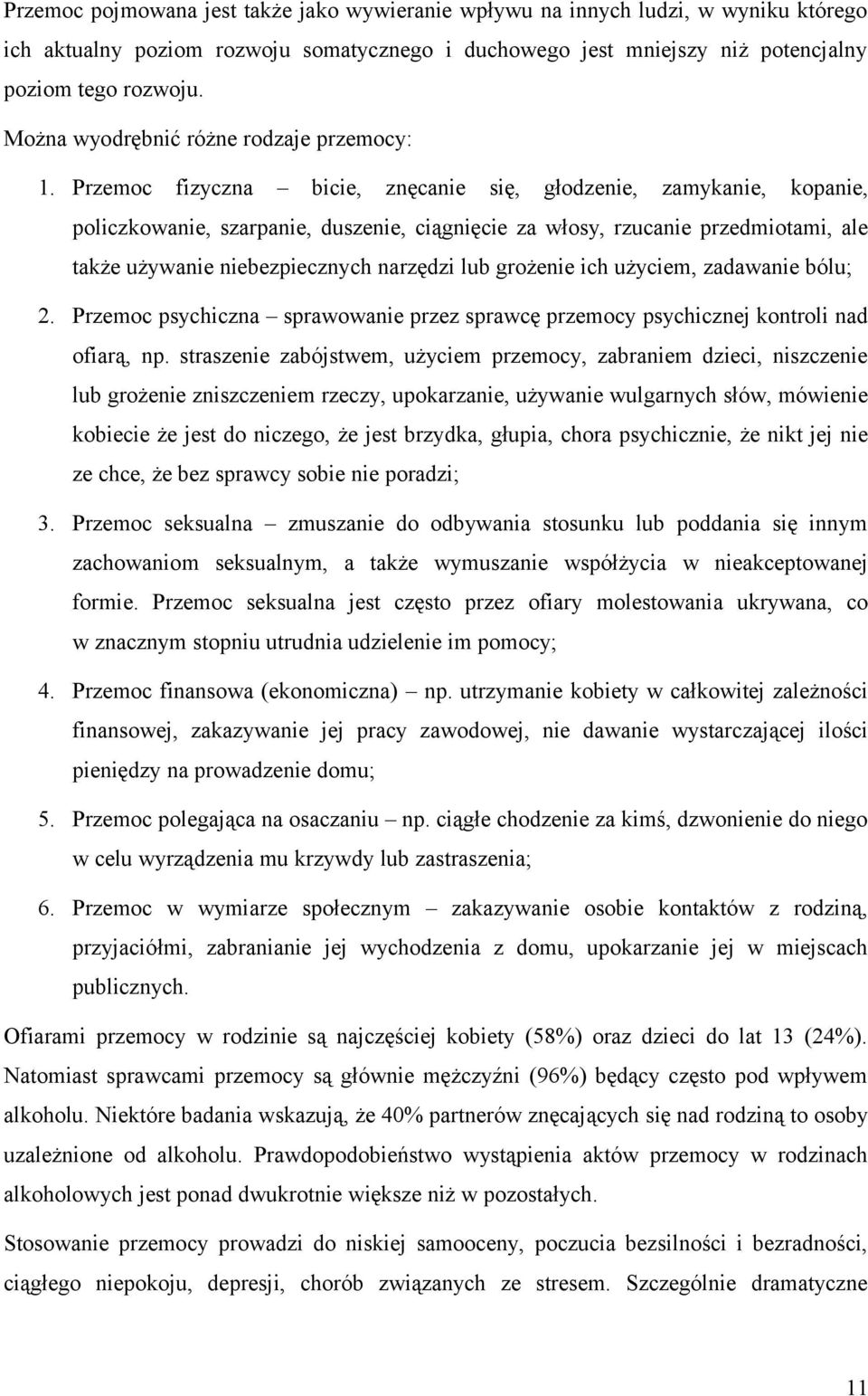 Przemoc fizyczna bicie, znęcanie się, głodzenie, zamykanie, kopanie, policzkowanie, szarpanie, duszenie, ciągnięcie za włosy, rzucanie przedmiotami, ale także używanie niebezpiecznych narzędzi lub