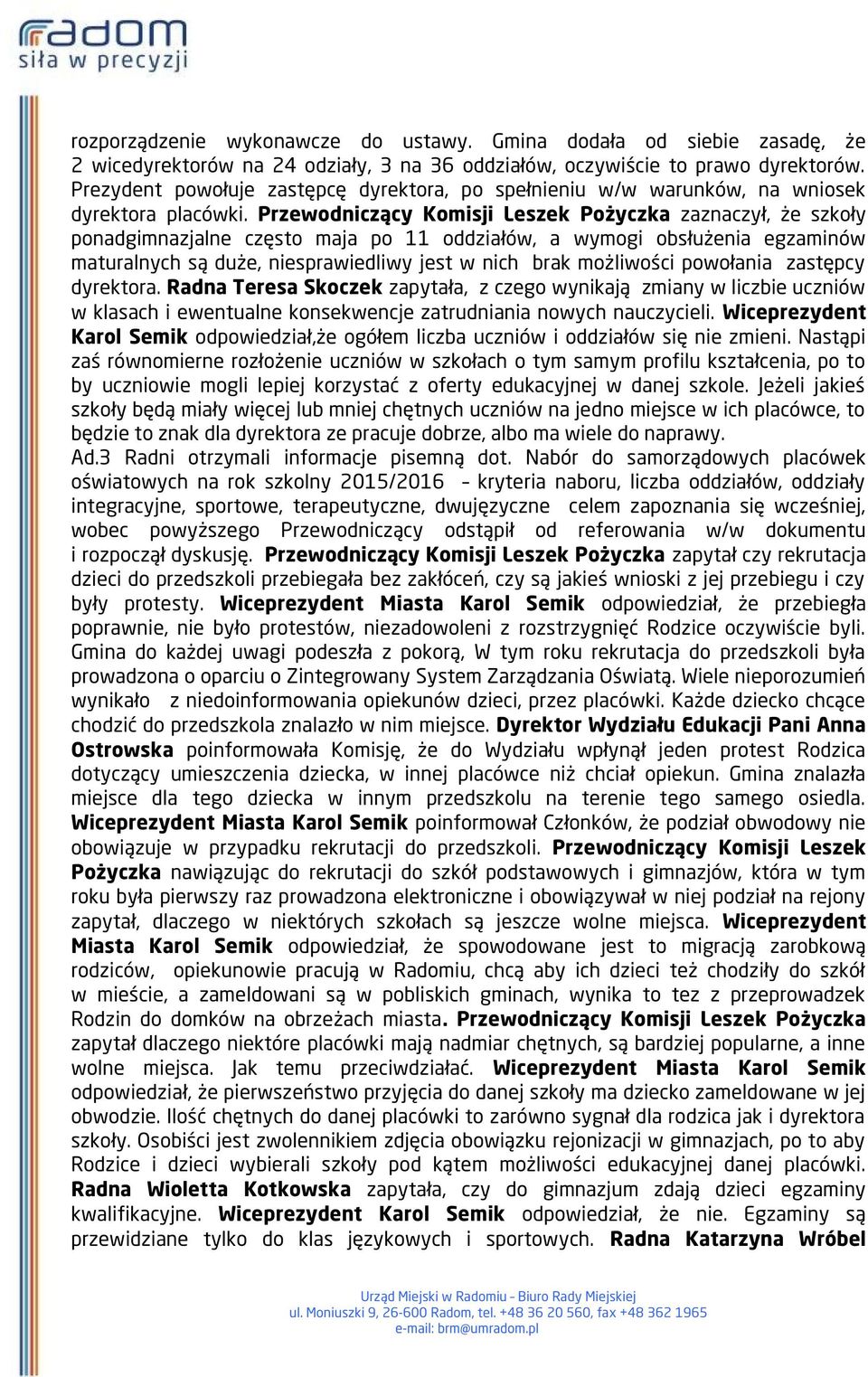 Przewodniczący Komisji Leszek Pożyczka zaznaczył, że szkoły ponadgimnazjalne często maja po 11 oddziałów, a wymogi obsłużenia egzaminów maturalnych są duże, niesprawiedliwy jest w nich brak