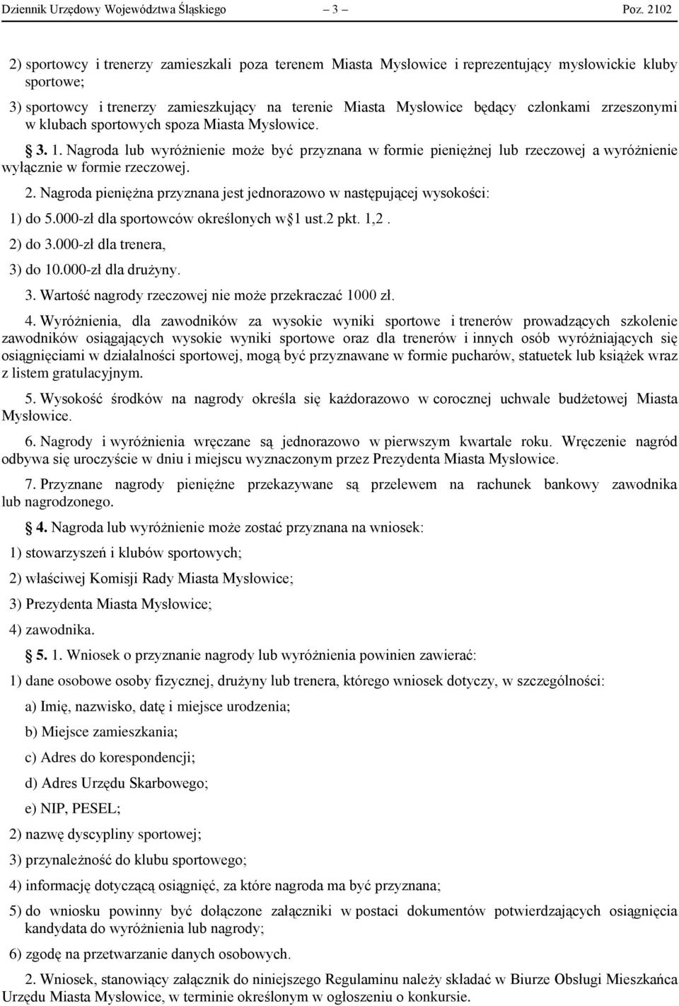 zrzeszonymi w klubach sportowych spoza Miasta Mysłowice. 3. 1. Nagroda lub wyróżnienie może być przyznana w formie pieniężnej lub rzeczowej a wyróżnienie wyłącznie w formie rzeczowej. 2.