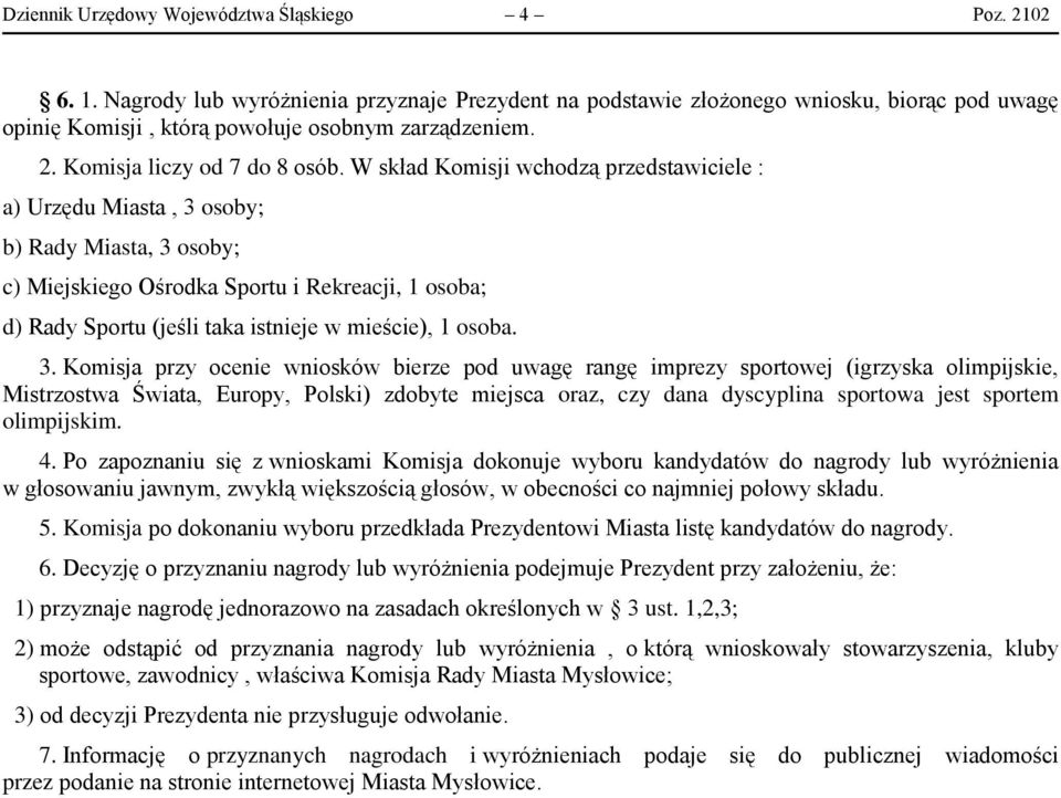 W skład Komisji wchodzą przedstawiciele : a) Urzędu Miasta, 3 osoby; b) Rady Miasta, 3 osoby; c) Miejskiego Ośrodka Sportu i Rekreacji, 1 osoba; d) Rady Sportu (jeśli taka istnieje w mieście), 1