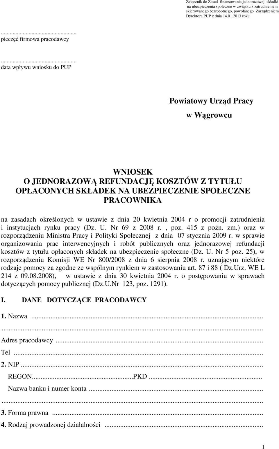 .. data wpływu wniosku do PUP Powiatowy Urząd Pracy w Wągrowcu WNIOSEK O JEDNORAZOWĄ REFUNDACJĘ KOSZTÓW Z TYTUŁU OPŁACONYCH SKŁADEK NA UBEZPIECZENIE SPOŁECZNE PRACOWNIKA na zasadach określonych w