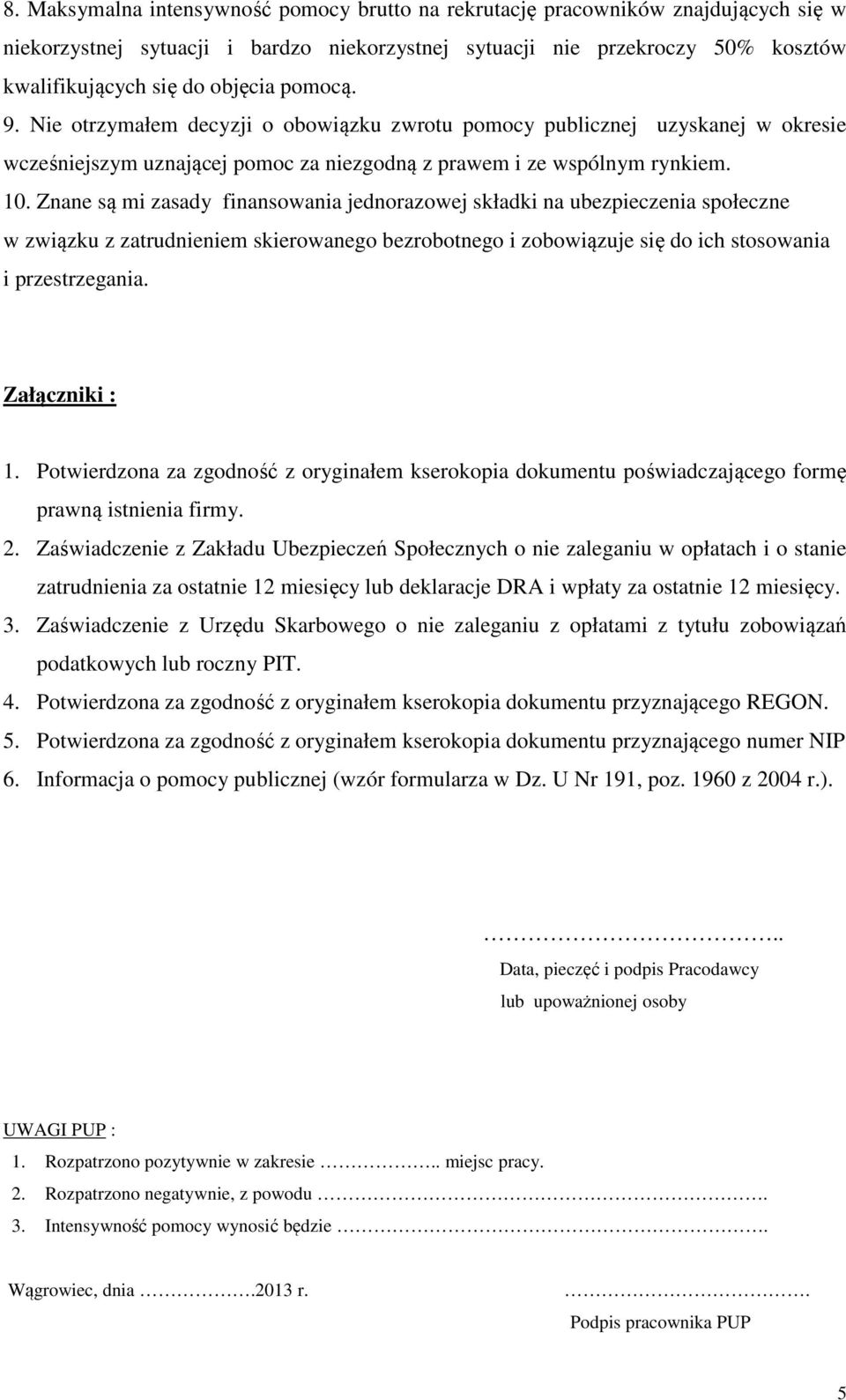 Znane są mi zasady finansowania jednorazowej składki na ubezpieczenia społeczne w związku z zatrudnieniem skierowanego bezrobotnego i zobowiązuje się do ich stosowania i przestrzegania.