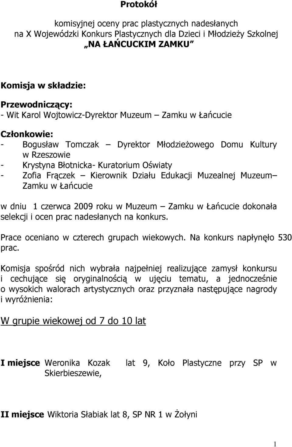 Edukacji Muzealnej Muzeum Zamku w Łańcucie w dniu 1 czerwca 2009 roku w Muzeum Zamku w Łańcucie dokonała selekcji i ocen prac nadesłanych na konkurs. Prace oceniano w czterech grupach wiekowych.