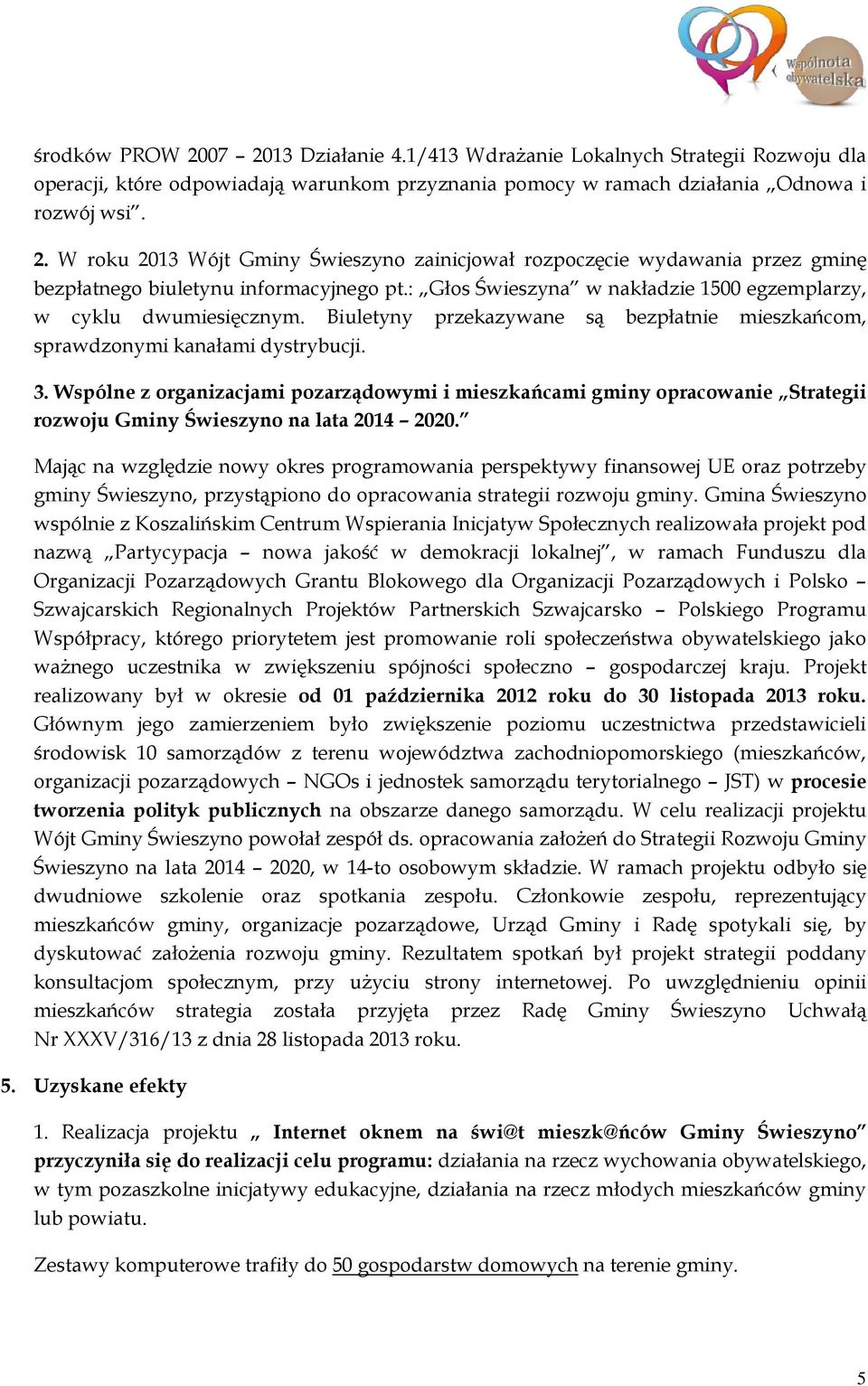 Wspólne z organizacjami pozarządowymi i mieszkańcami gminy opracowanie Strategii rozwoju Gminy Świeszyno na lata 2014 2020.