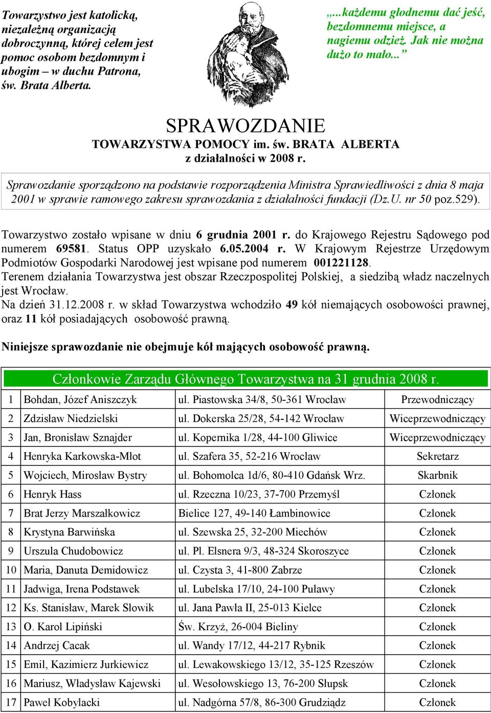 Sprawozdanie sporządzono na podstawie rozporządzenia Ministra Sprawiedliwości z dnia 8 maja 2001 w sprawie ramowego zakresu sprawozdania z działalności fundacji (Dz.U. nr 50 poz.529).