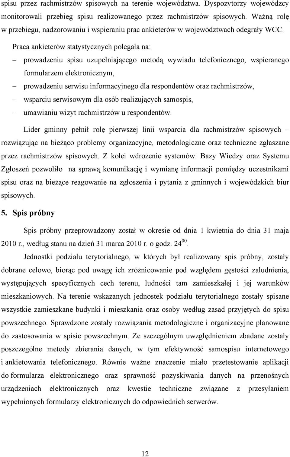 Praca ankieterów statystycznych polegała na: prowadzeniu spisu uzupełniającego metodą wywiadu telefonicznego, wspieranego formularzem elektronicznym, prowadzeniu serwisu informacyjnego dla