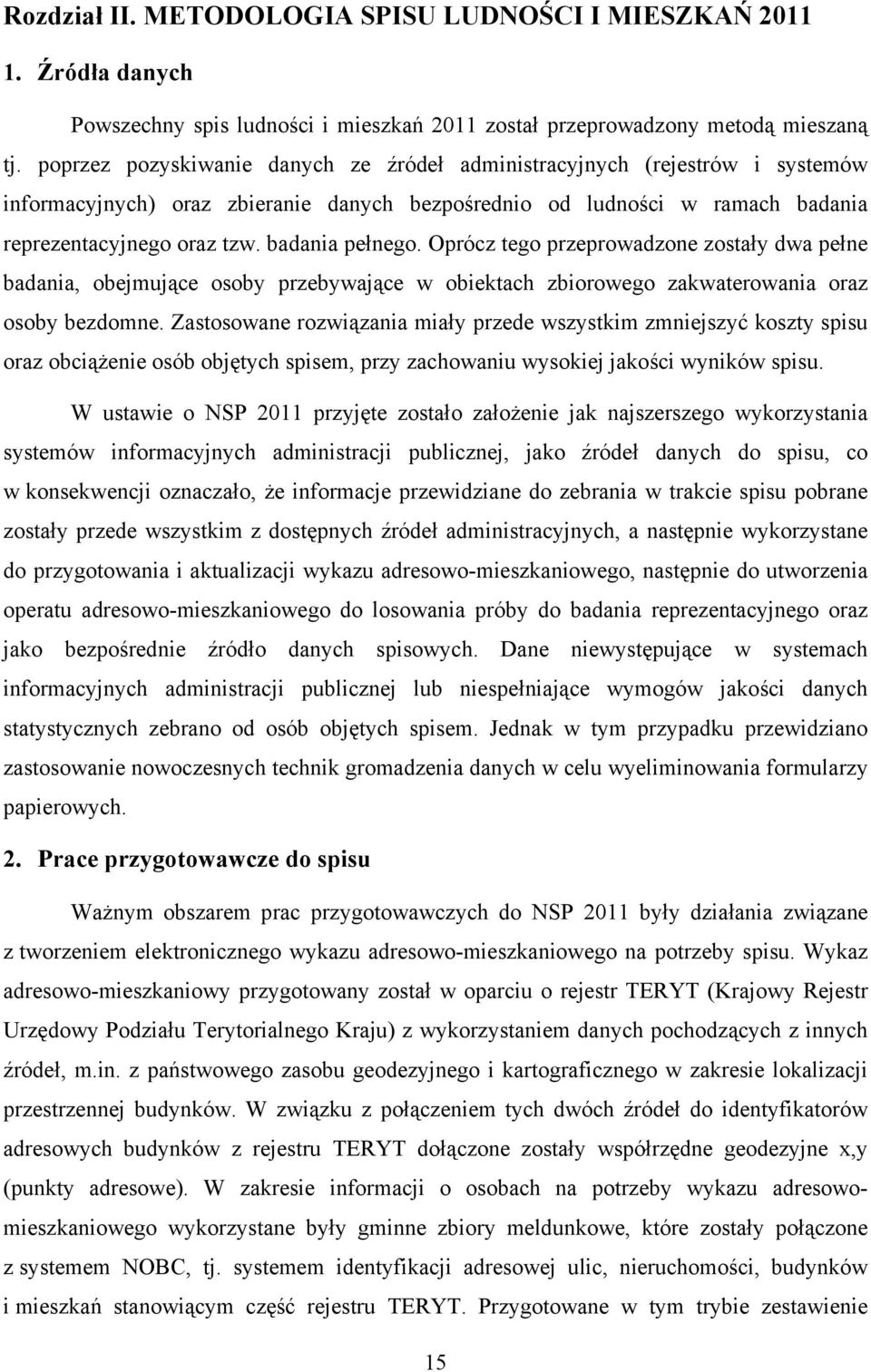 badania pełnego. Oprócz tego przeprowadzone zostały dwa pełne badania, obejmujące osoby przebywające w obiektach zbiorowego zakwaterowania oraz osoby bezdomne.