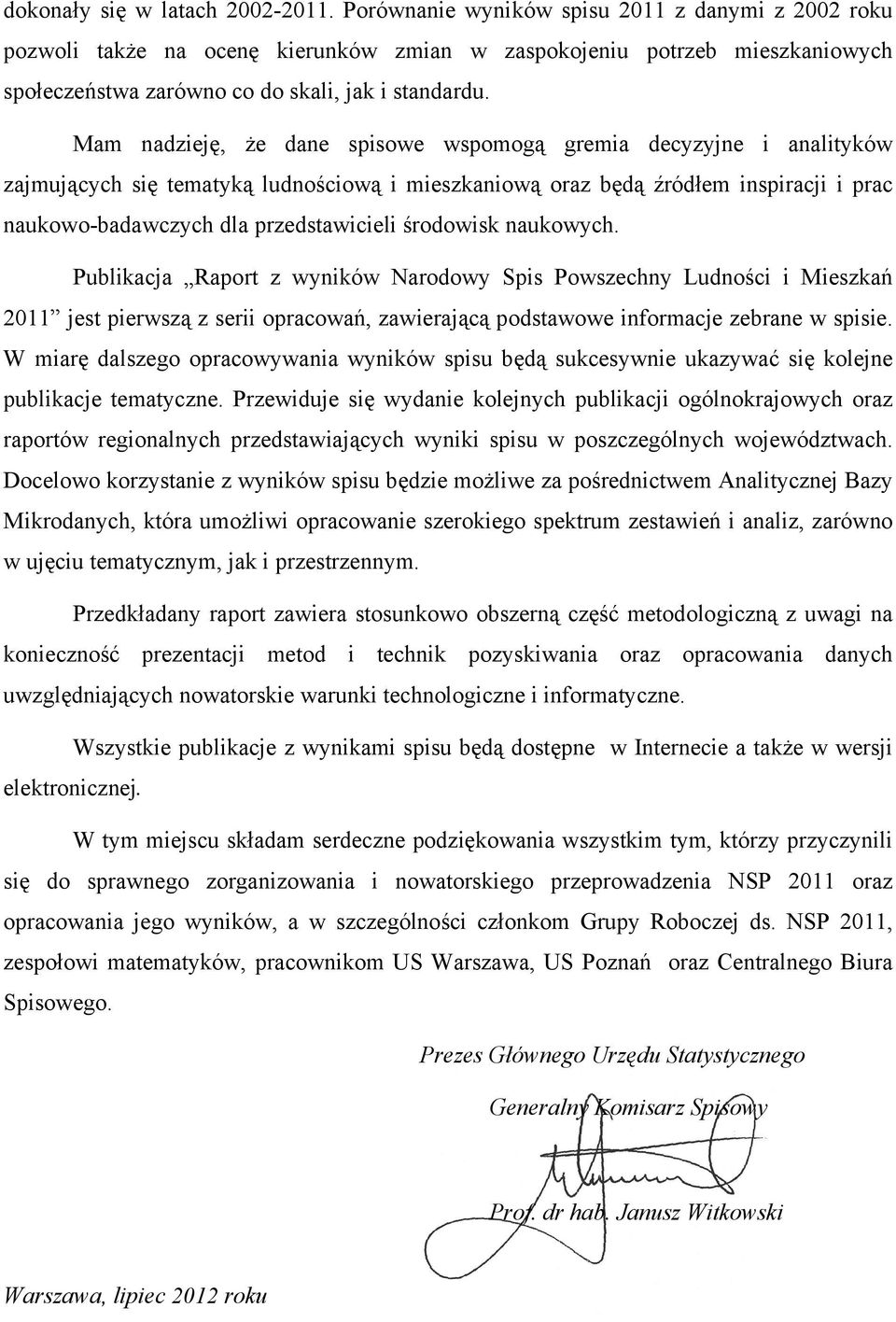 Mam nadzieję, że dane spisowe wspomogą gremia decyzyjne i analityków zajmujących się tematyką ludnościową i mieszkaniową oraz będą źródłem inspiracji i prac naukowo-badawczych dla przedstawicieli