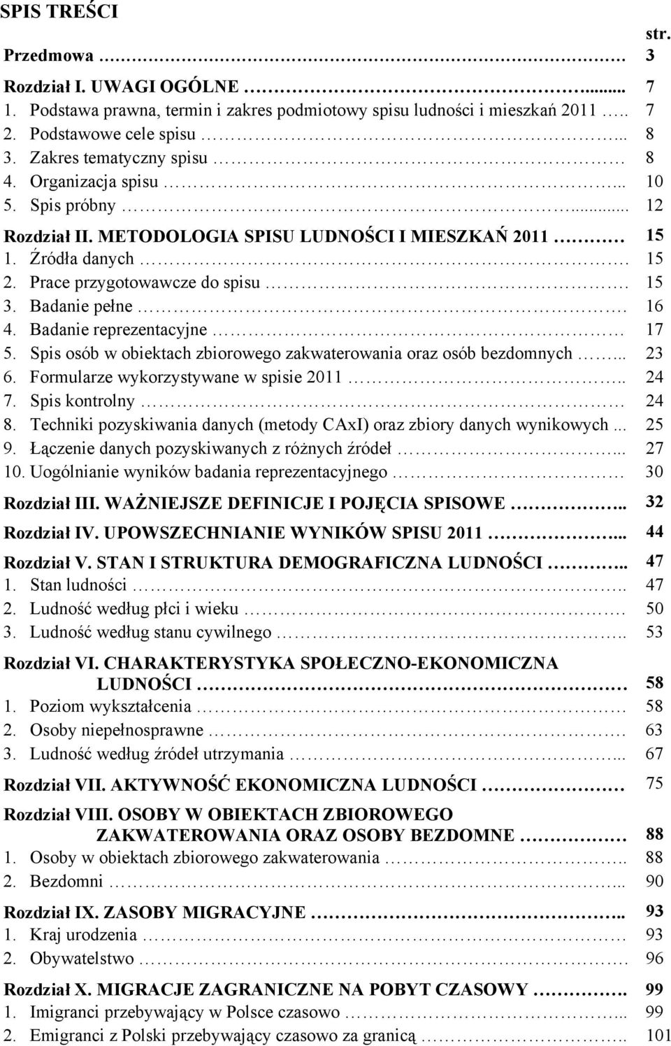 Badanie pełne. 16 4. Badanie reprezentacyjne 17 5. Spis osób w obiektach zbiorowego zakwaterowania oraz osób bezdomnych... 23 6. Formularze wykorzystywane w spisie 2011.. 24 7. Spis kontrolny 24 8.